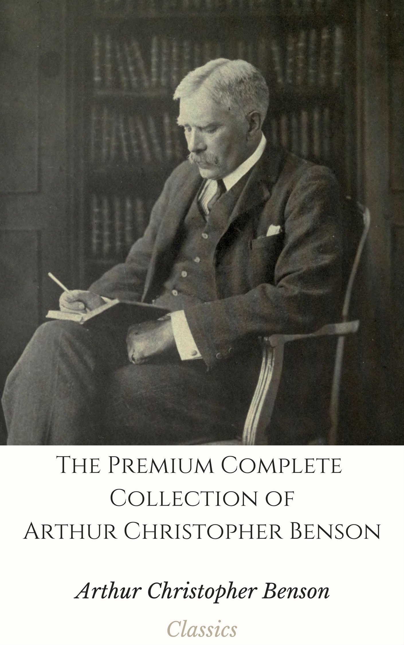The Premium Complete Collection of Arthur Christopher Benson (Annotated