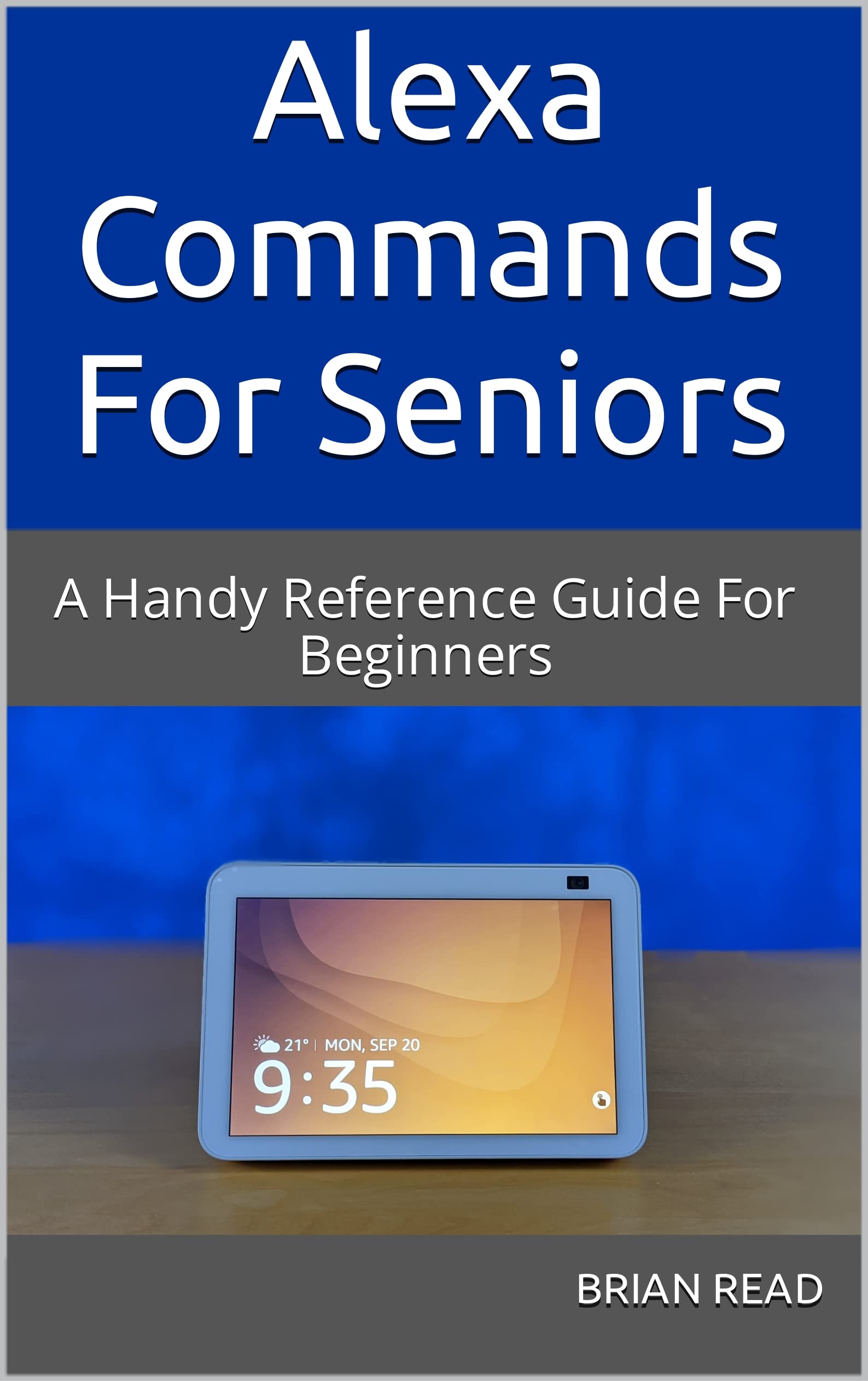 Alexa Commands For Seniors A Handy Reference Guide For Beginners by