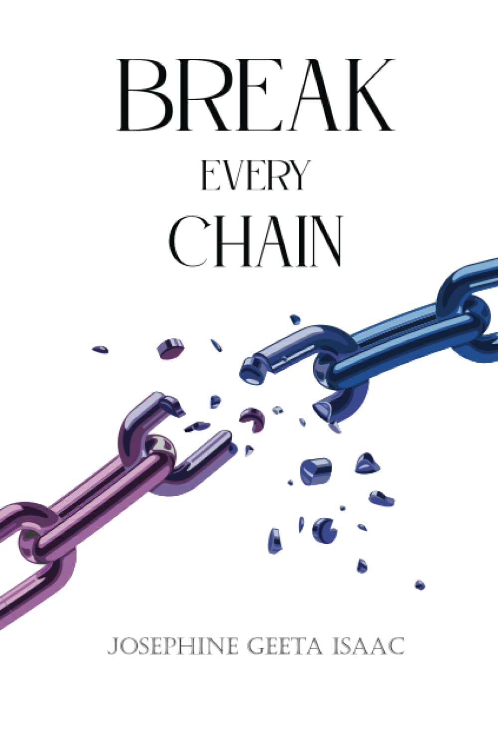 Break Every Chain by Josephine Geeta Isaac Goodreads