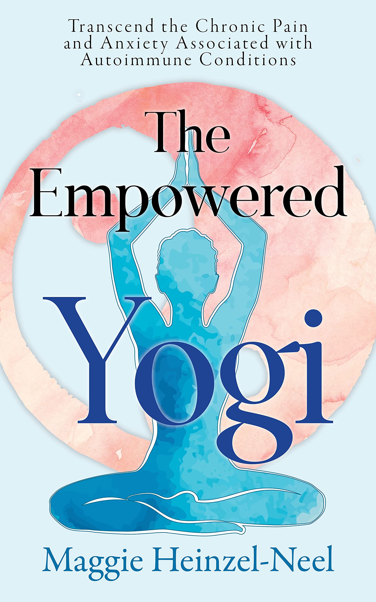 The Empowered Yogi Transcend Chronic Pain and Anxiety Associated with