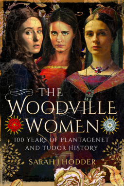 The Woodville Women: 100 Years of Plantagenet and Tudor History