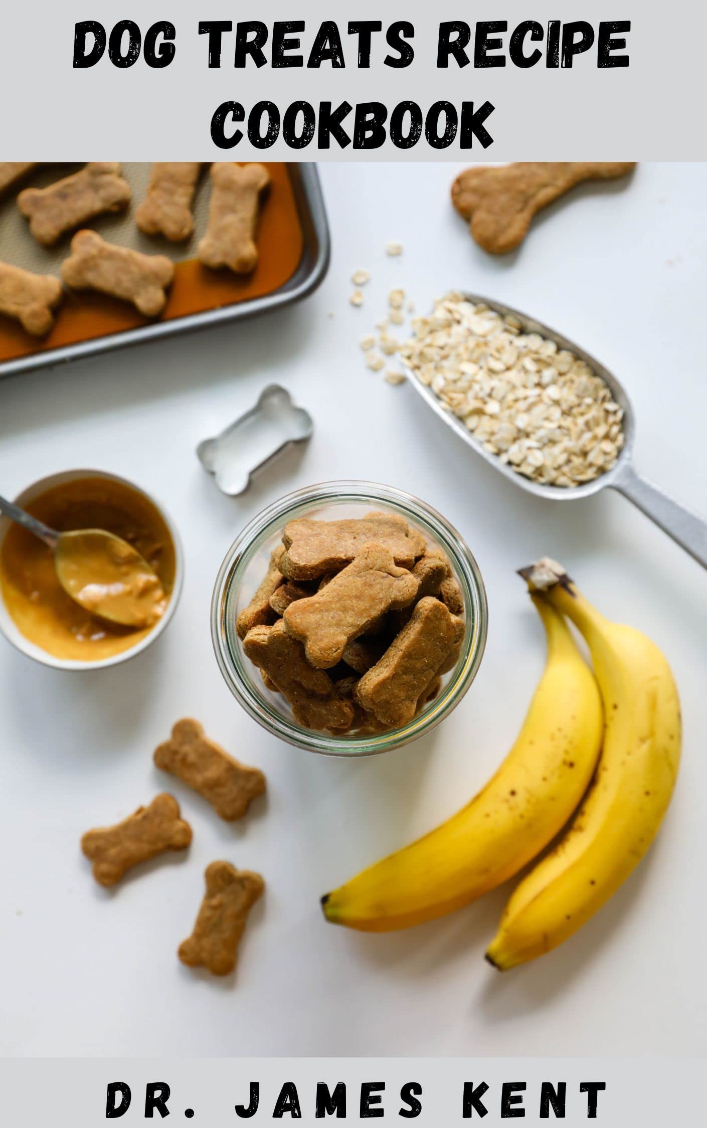 DOG TREATS RECIPE BOOK Healthy And Tasty Homemade Dog Treats Include