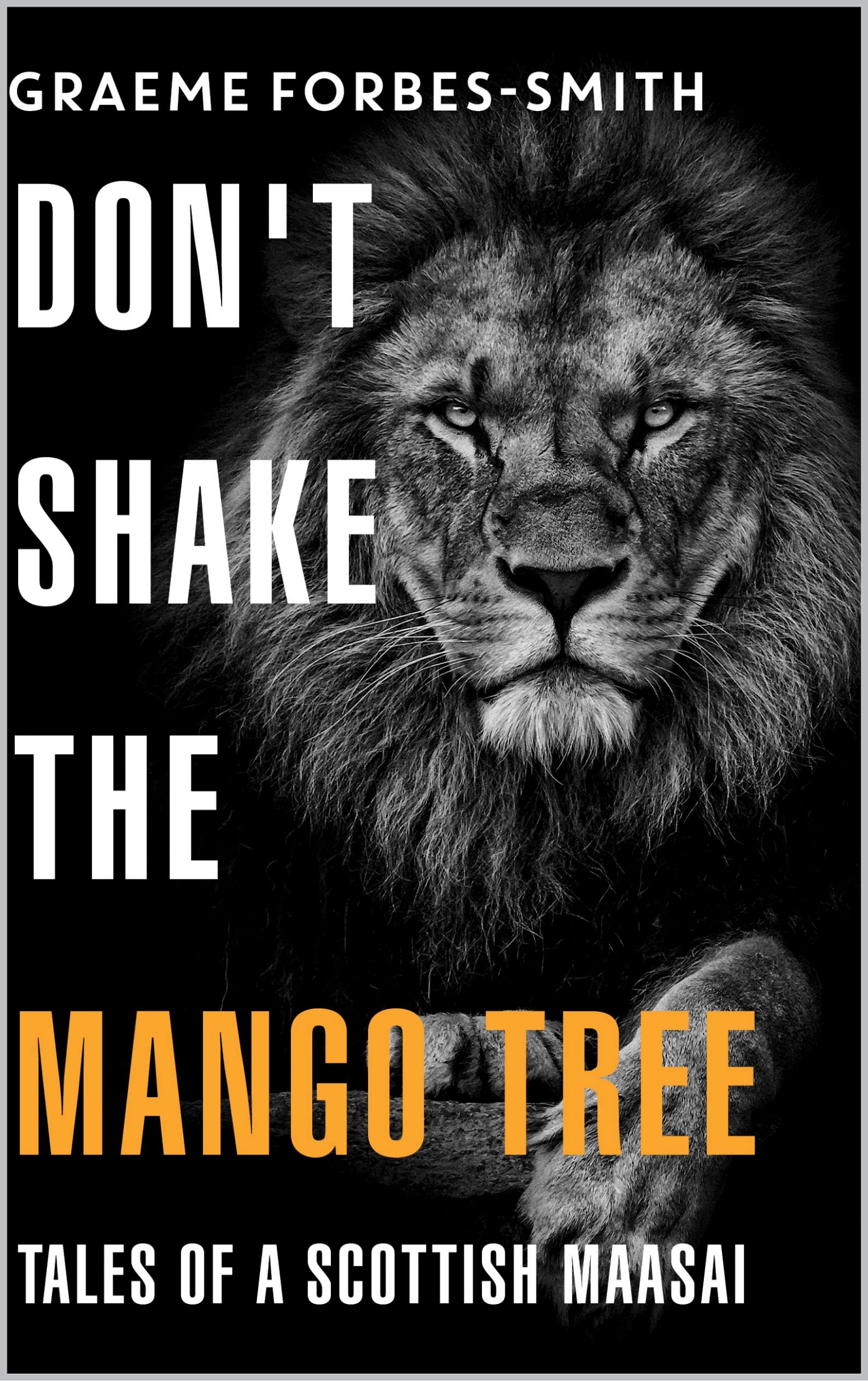 Don't Shake the Mango Tree: Tales of a Scottish Maasai