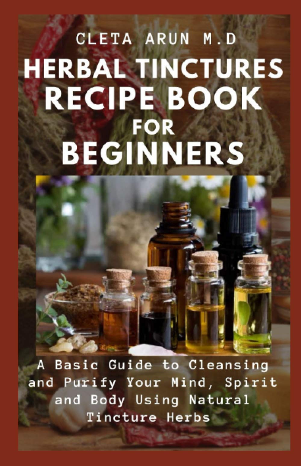 HERBAL TINCTURES RECIPE BOOK FOR BEGINNERS A Basic Guide to Cleansing