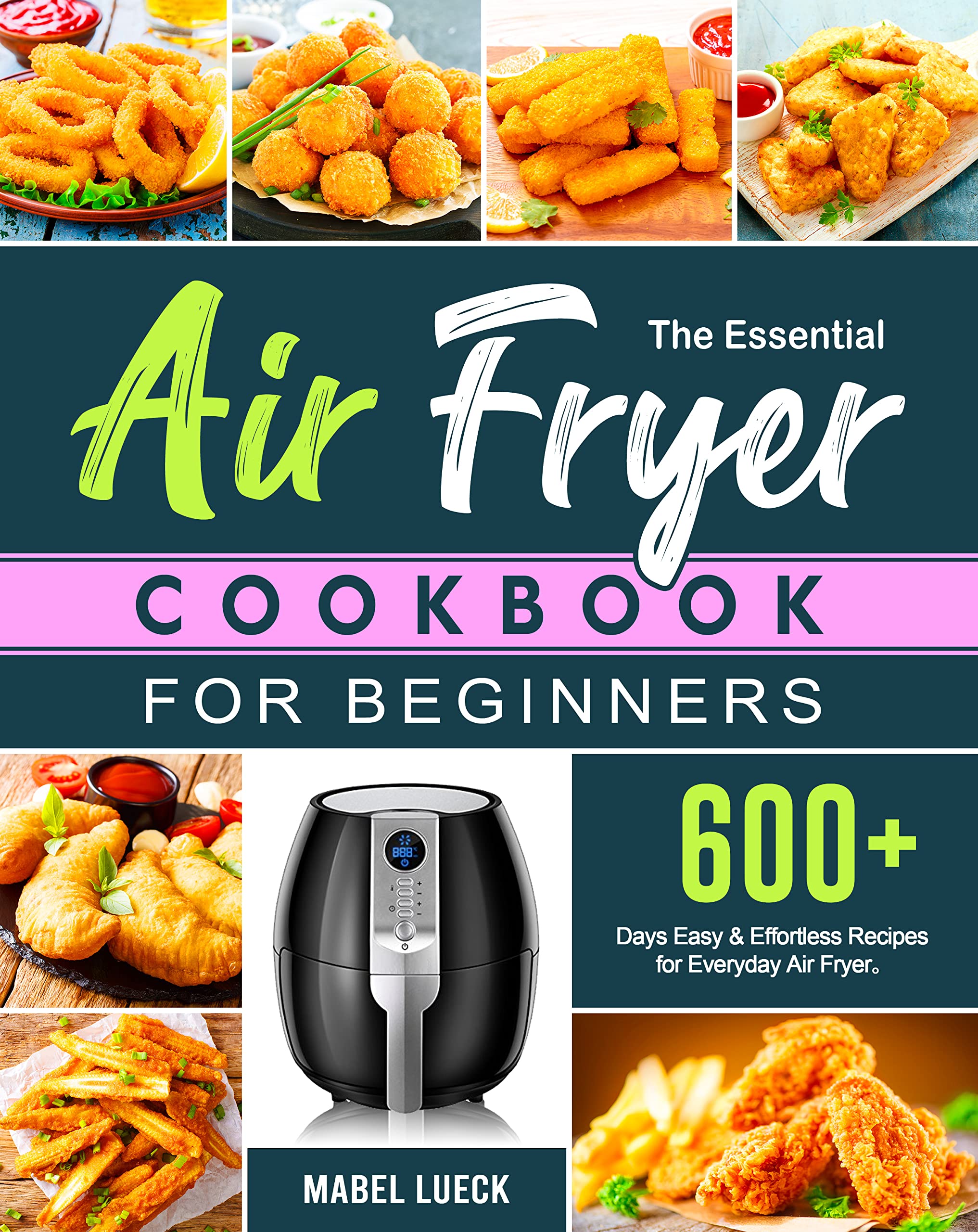 The Essential Air Fryer Cookbook for Beginners: 600+ Easy & Effortless  Recipes for Everyday Air Fryer, Friendly for Beginners or Advanced Users by  Mabel Lueck | Goodreads
