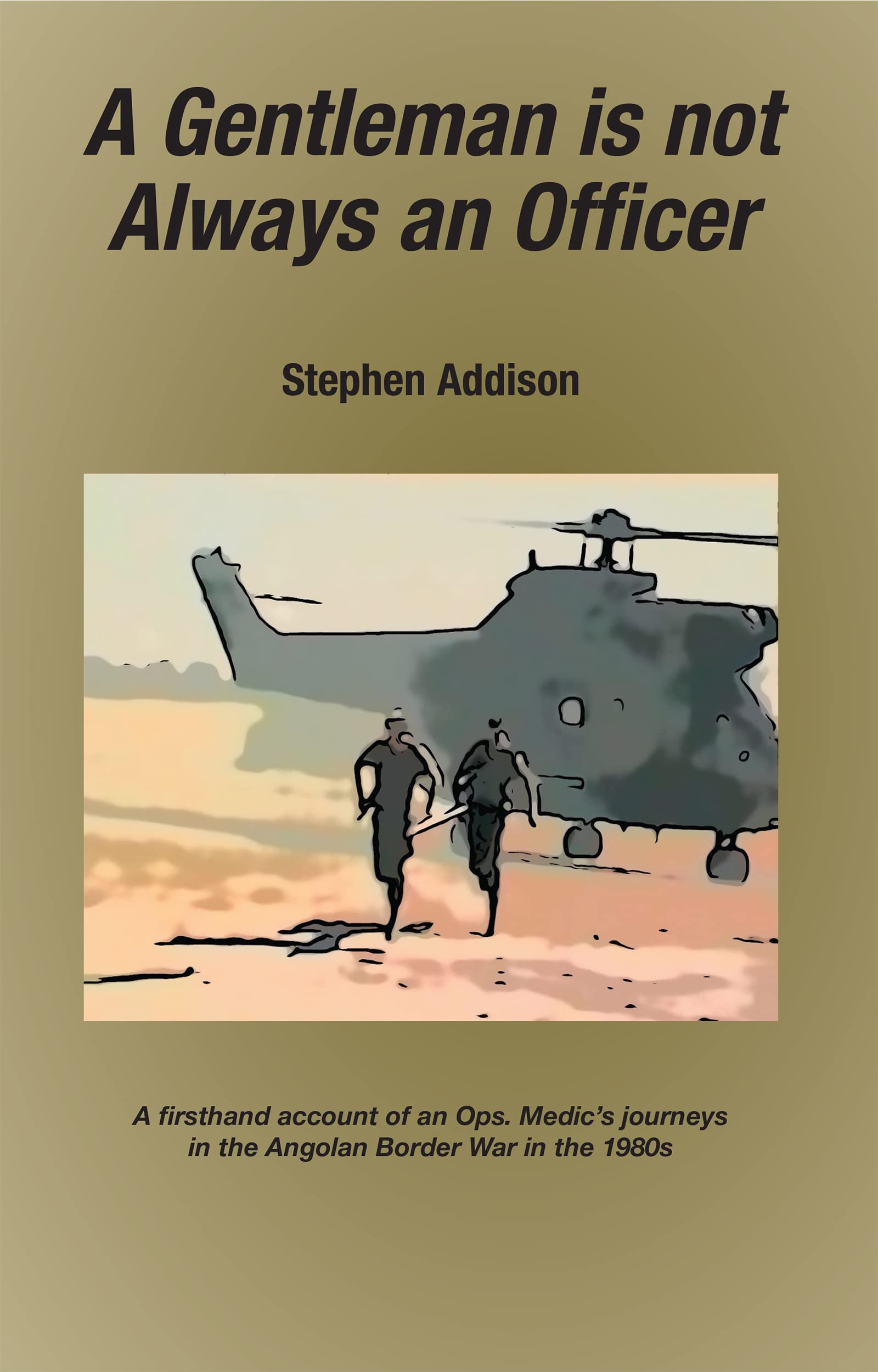 A Gentleman is not Always an Officer: A firsthand account of an Ops. Medic's journeys in the Angolan Border war in the 1980's