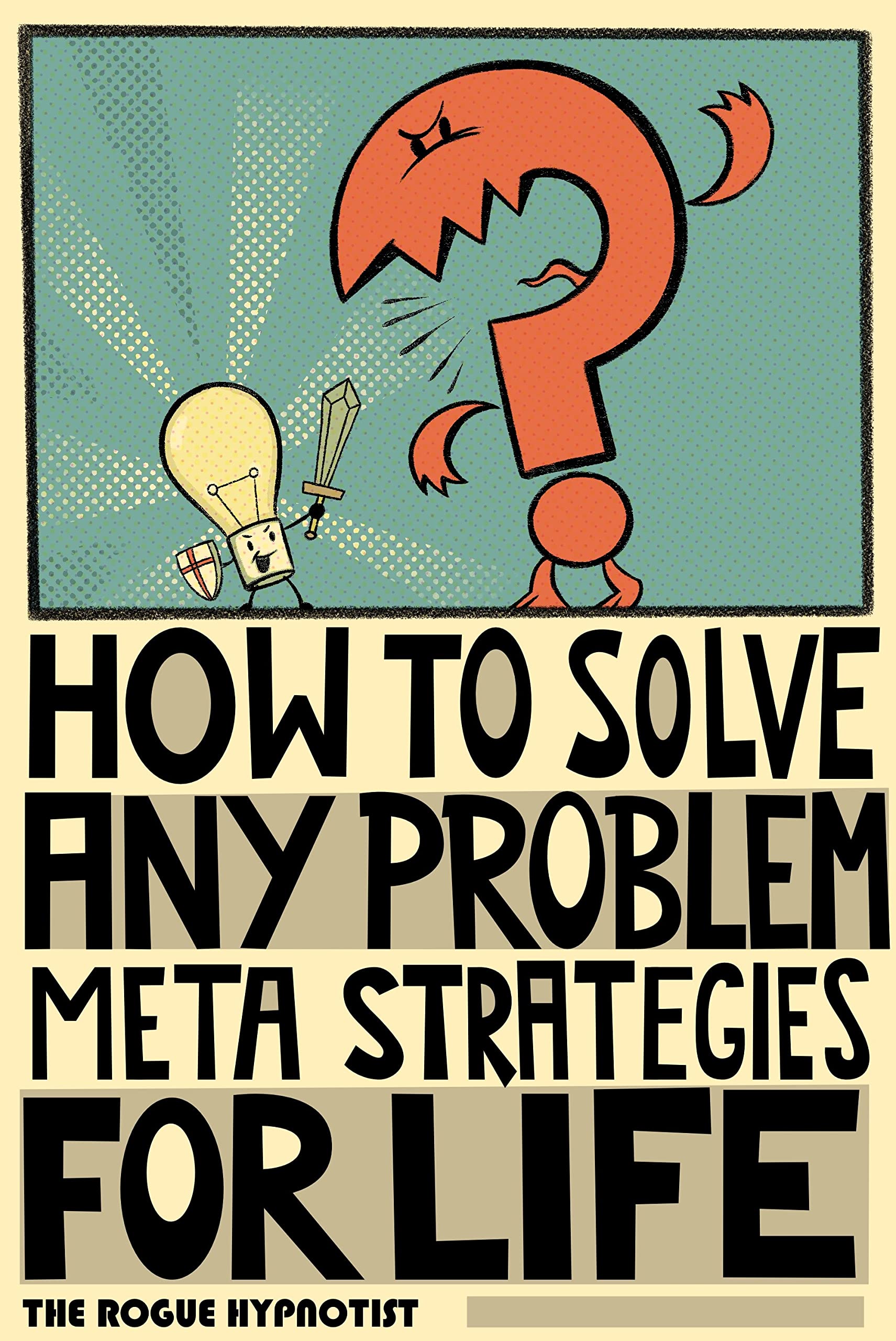 Meta Solving Problems How to solve any problem!: Meta-strategies for life! by The Rogue ...