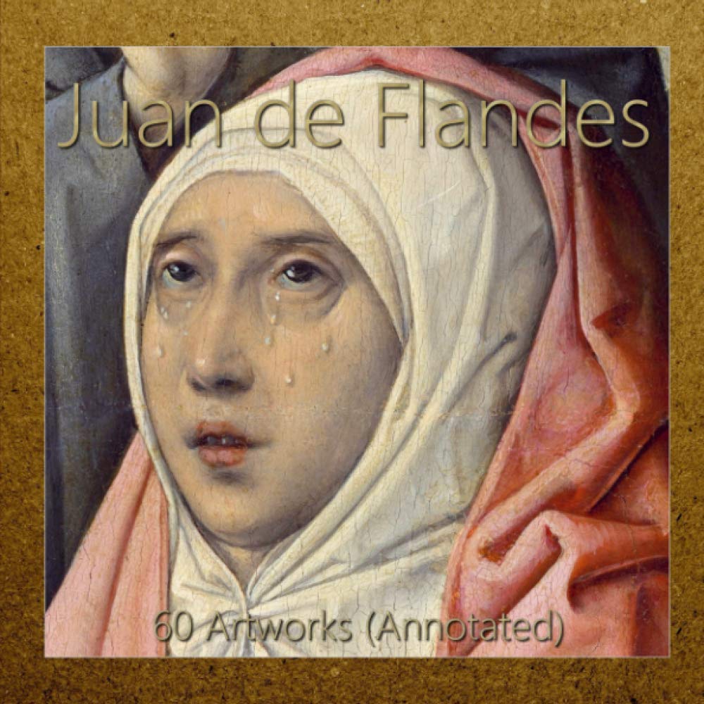 Juan de Flandes 60 Artworks (Annotated) by Juan de Flandes Goodreads