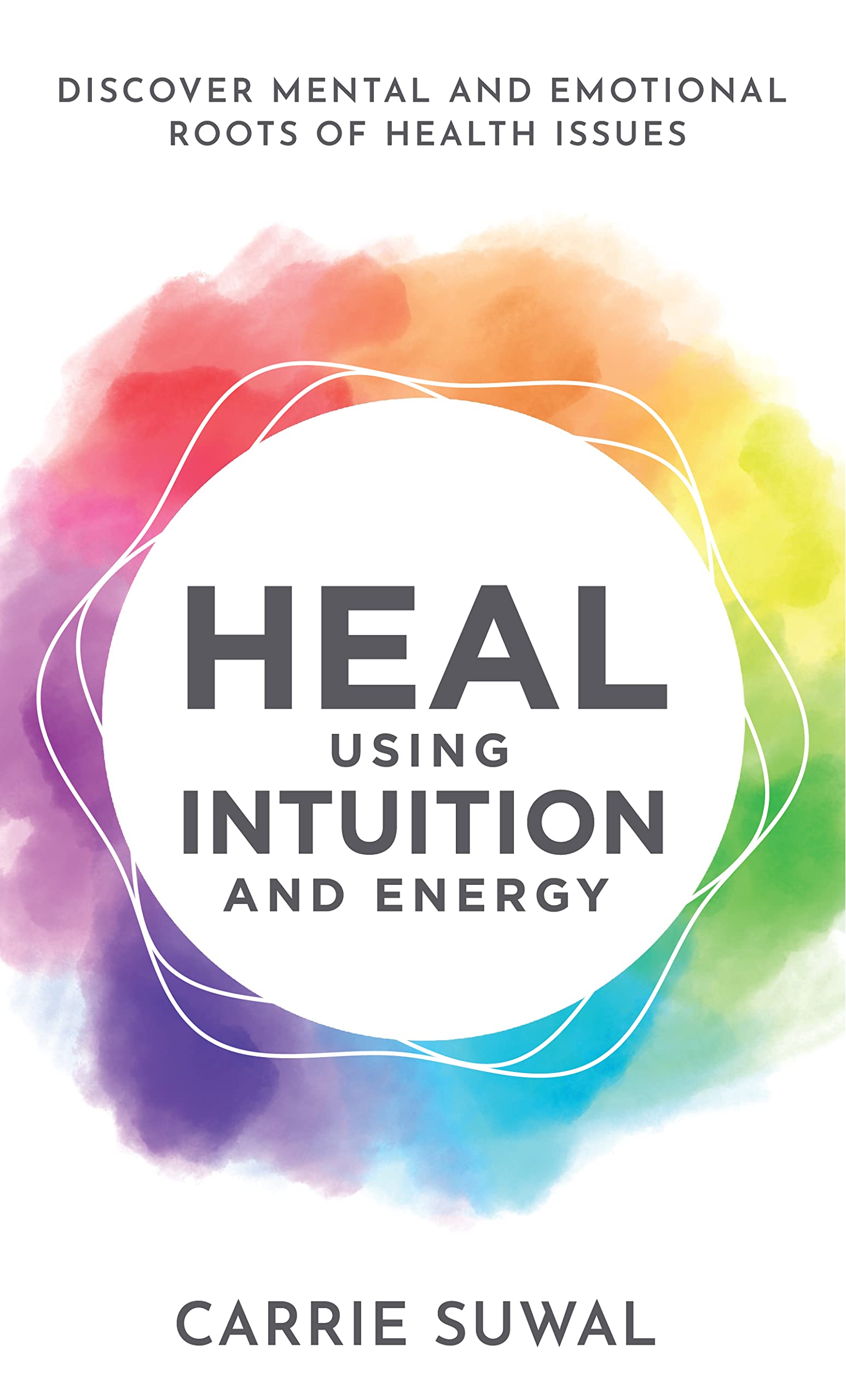 Heal Using Intuition And Energy: Discover Mental and Emotional Roots of ...