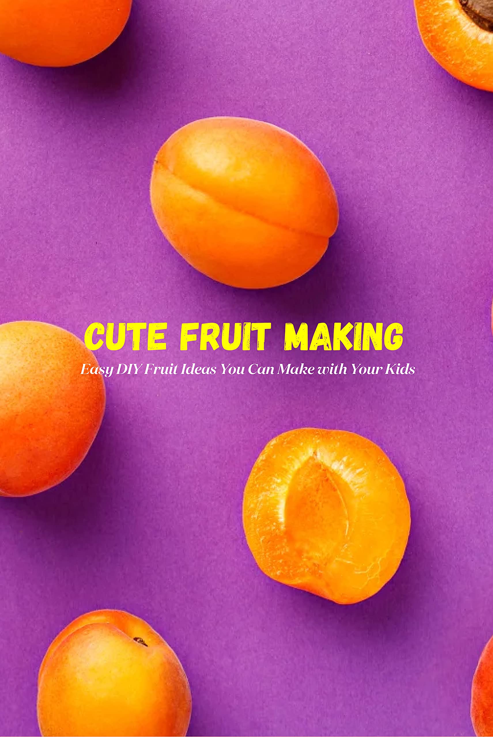 Cute Fruit Making Easy DIY Fruit Ideas You Can Make with Your Kids by
