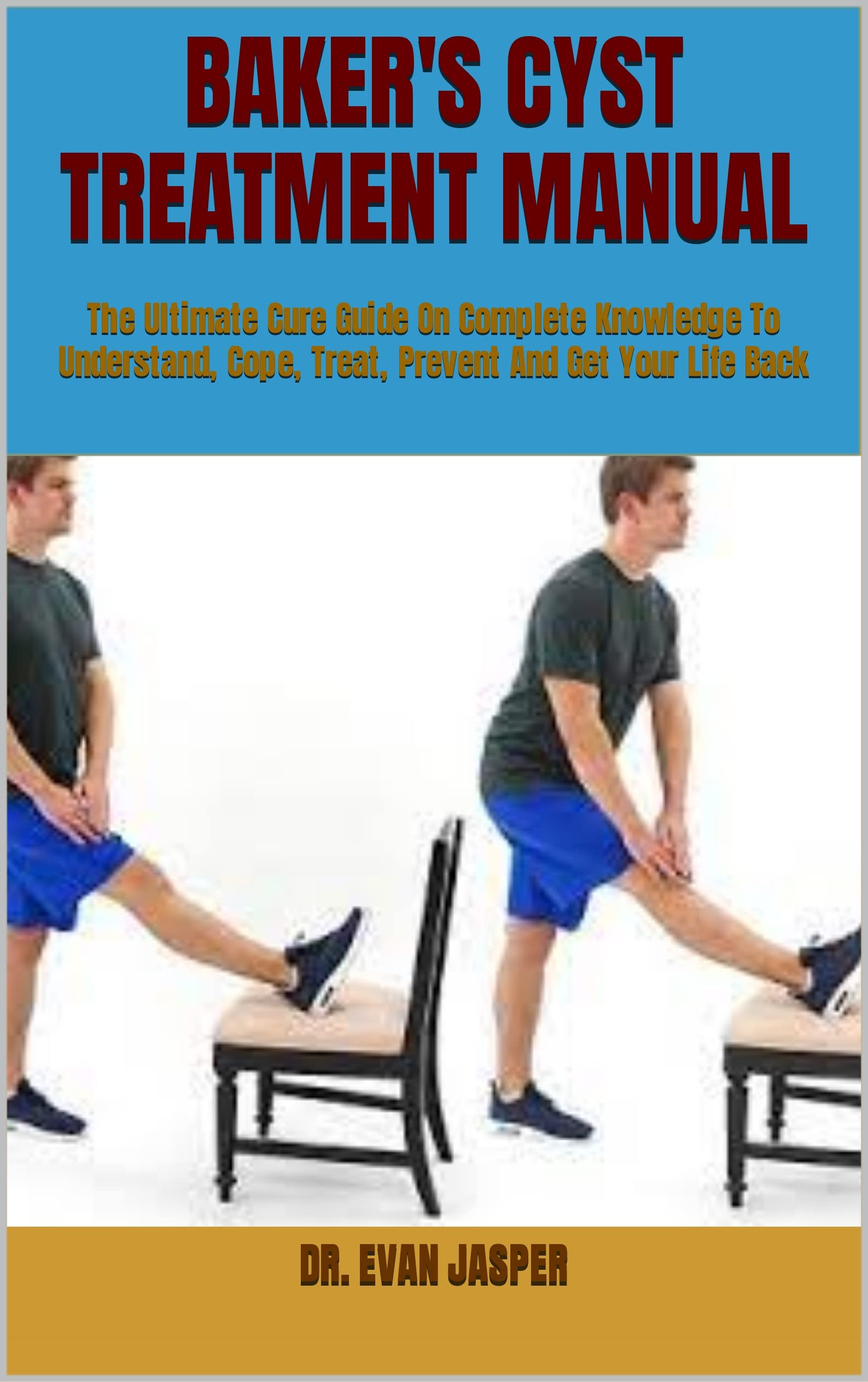 BAKER'S CYST TREATMENT MANUAL The Ultimate Cure Guide On Complete