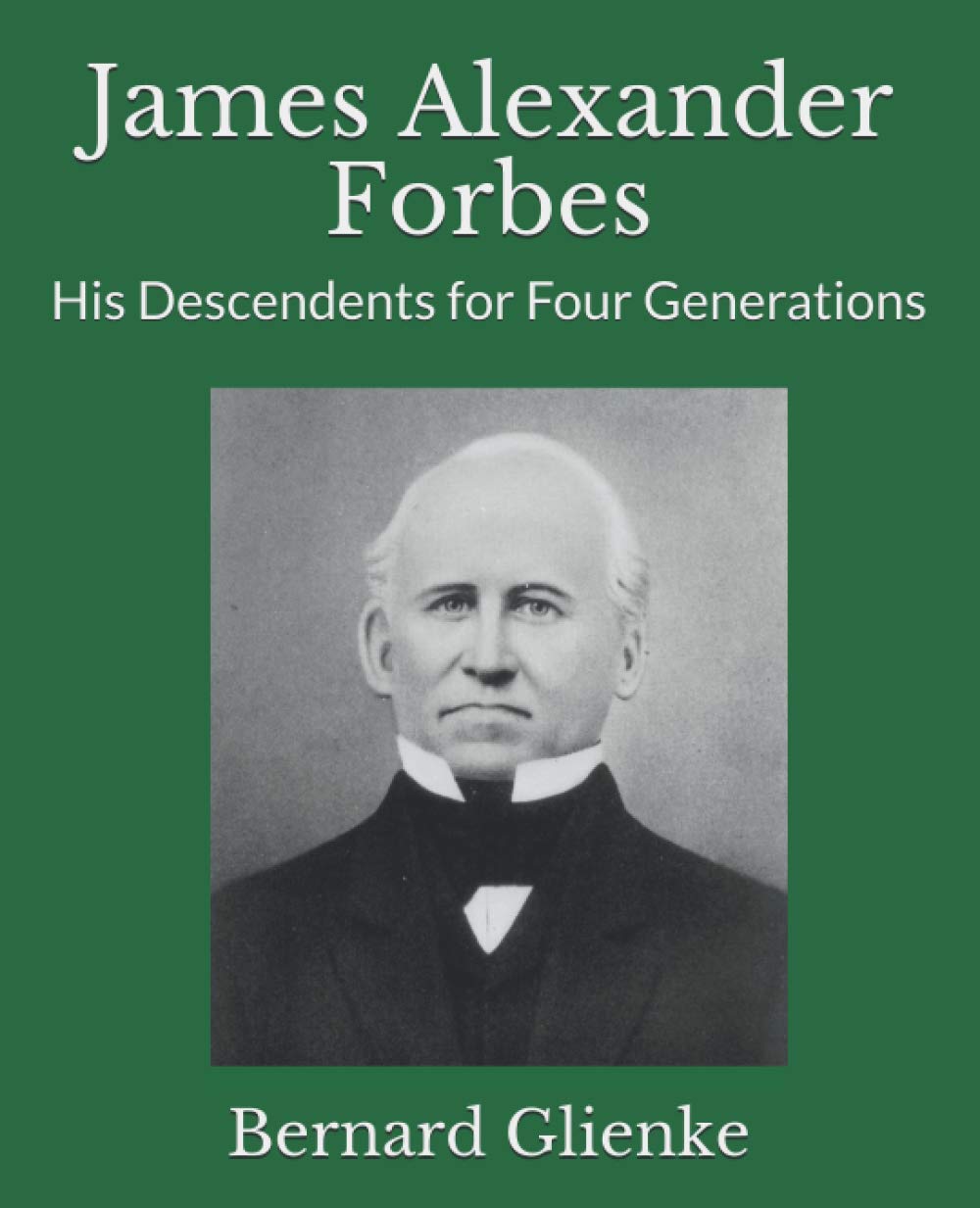 James Alexander Forbes His Descendents for Four Generations by Bernard