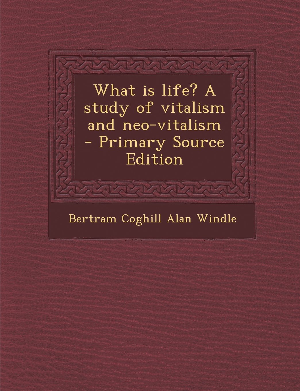 What is life? A study of vitalism and neovitalism by Bertram Coghill
