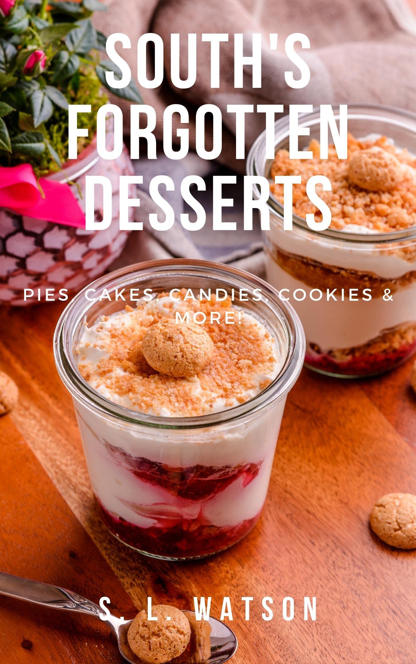 South's Forgotten Desserts: Pies, Cakes, Candies, Cookies & More!