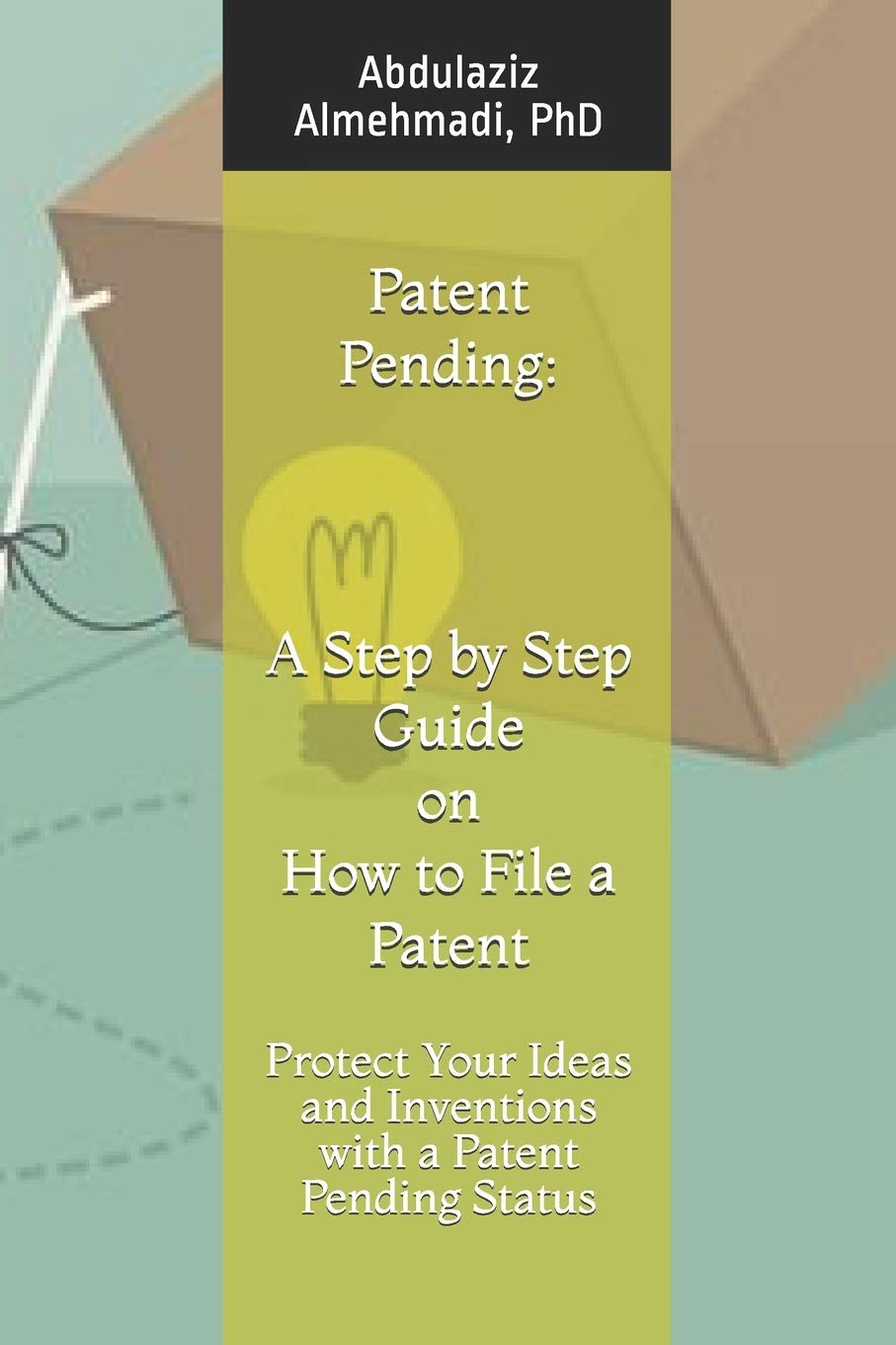 Patent Pending A Step by Step Guide on How to File a Patent Protect