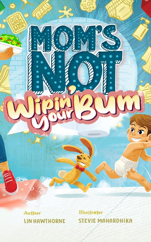 Mom's Not Wipin' Your Bum: Learning Independence and Confidence Through Potty Training