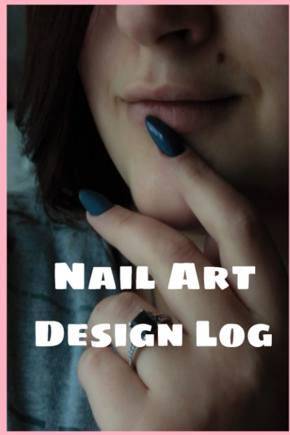 Nail Art Design Log Book:: Journal/Log To Keep Record of Date, Design Name, Nail  Design, Description, Color Palette, Details And Patterns, Color, Brand,  Additional Notes, 6x9 Size, 101 Pages by Jeff Glass |