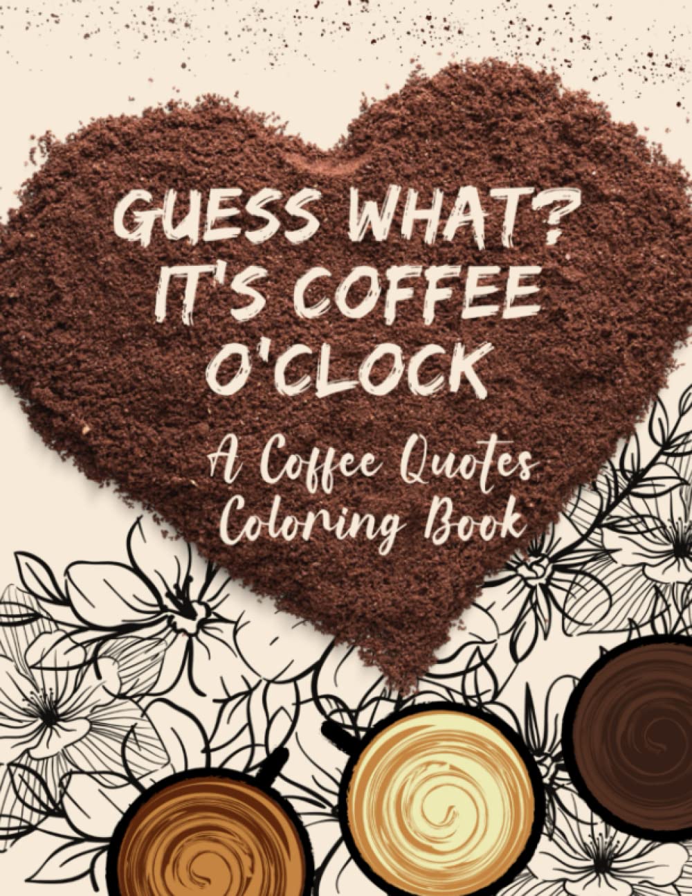 Coffee Quotes Coloring Book: Coffee Motivation Quotes with Flower ...