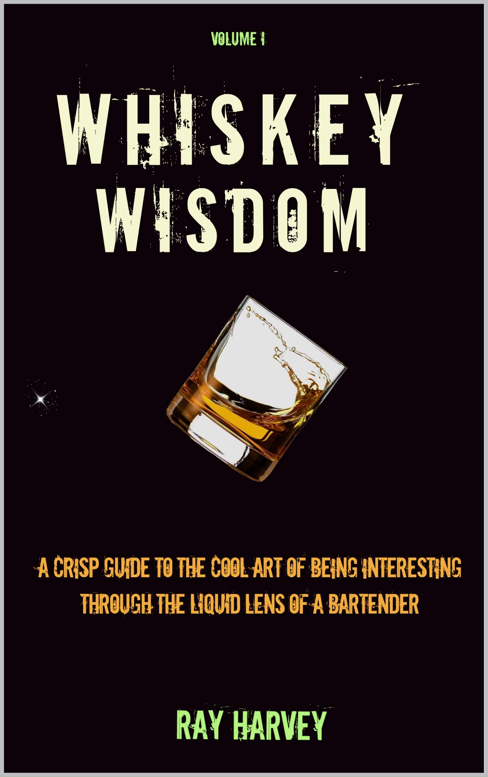 Whiskey Wisdom A bartender's guide to terribly fascinating by Ray Harvey Goodreads