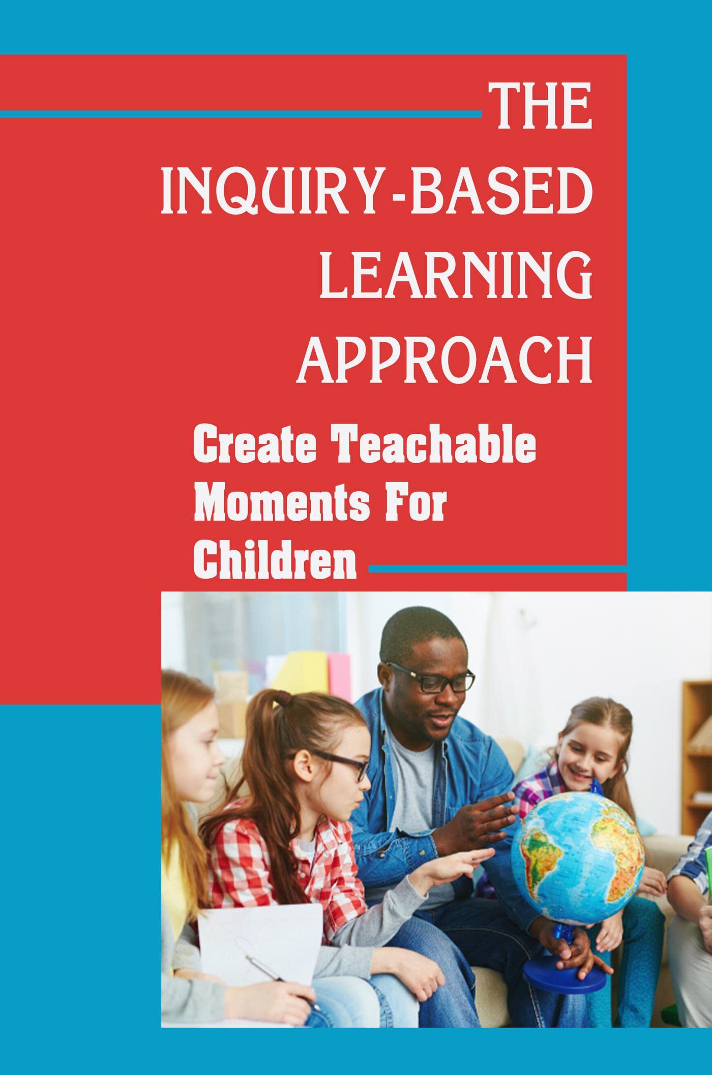 The InquiryBased Learning Approach Create Teachable Moments For