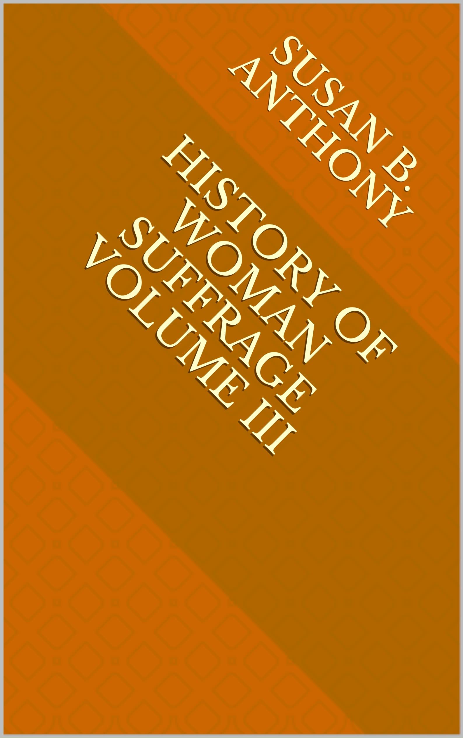 History of Woman Suffrage Volume III by Susan B. Anthony Goodreads