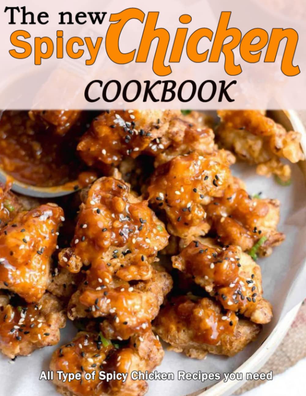 The New Spicy Chicken Cookbook All Type of Spicy Chicken Recipes you