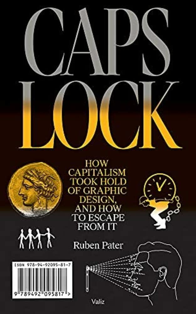 CAPS LOCK:: How Capitalism Took Hold of Graphic Design, and How to Escape from It