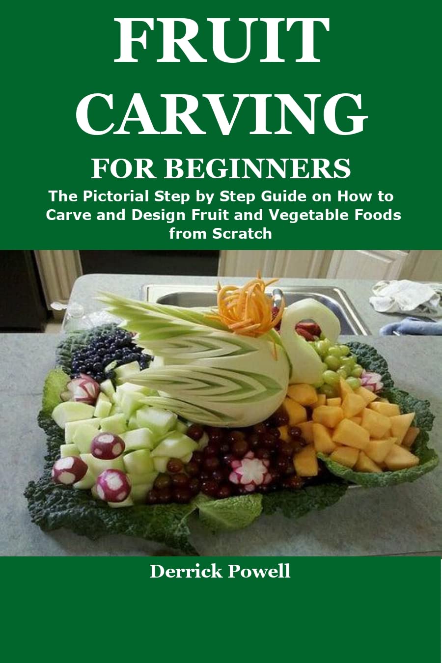 FRUIT CARVING FOR BEGINNERS The Pictorial Step by Step Guide on How to