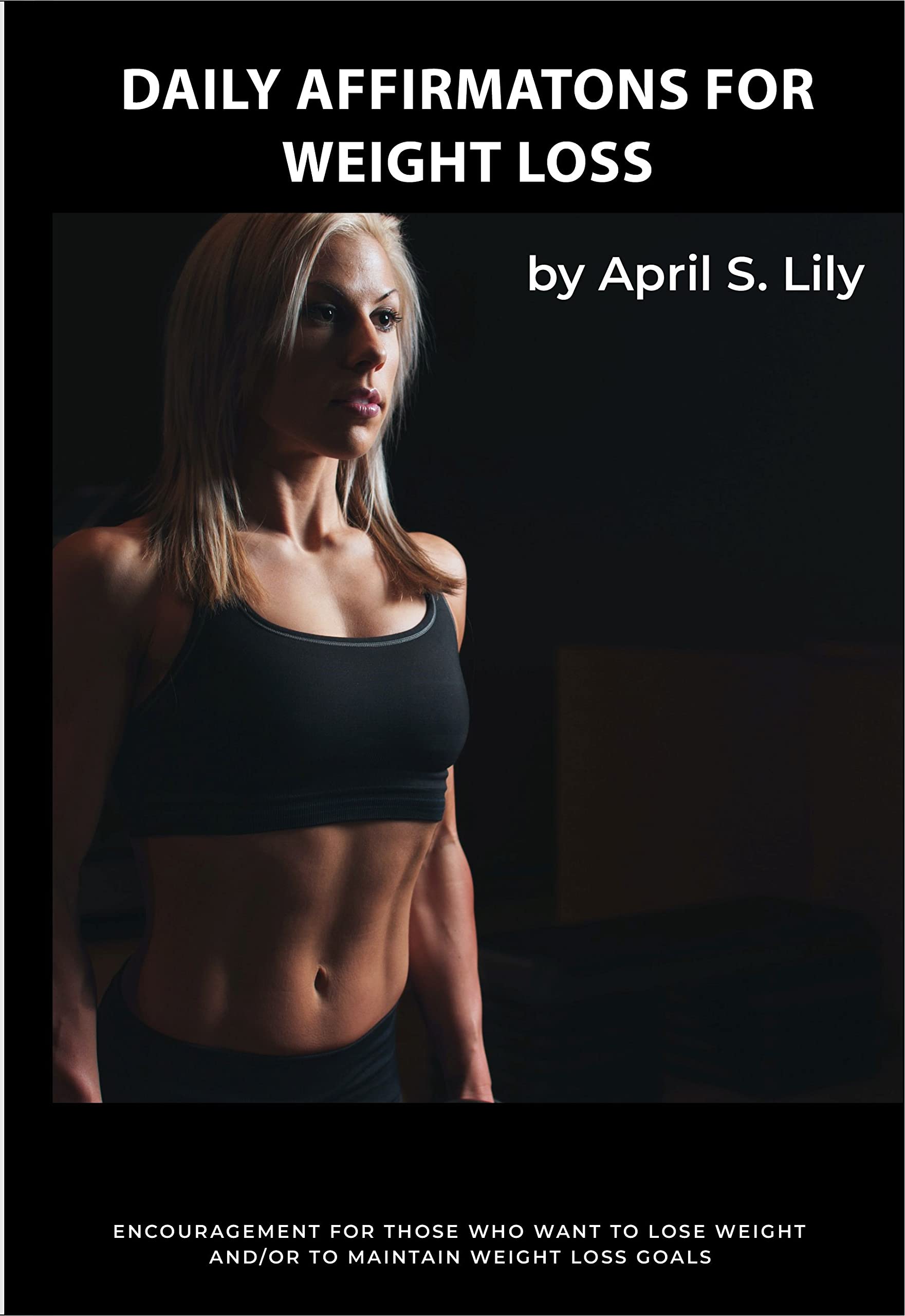 Daily Affirmations for Weight Loss: Encouragement for those who want to lose weight and/or to maintain weight loss goals