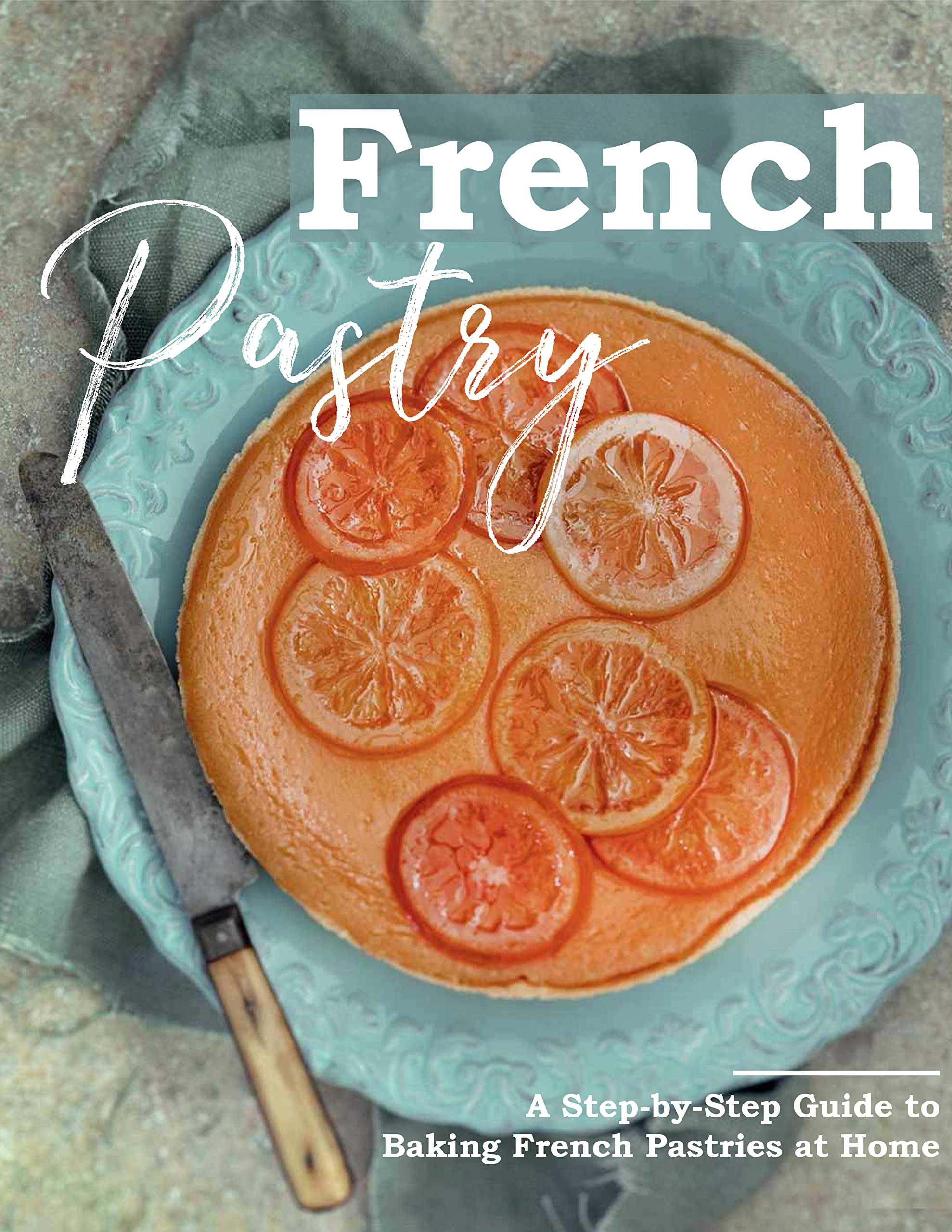 French Pastry, A Step By Step Guide To Baking French Pastries at Home