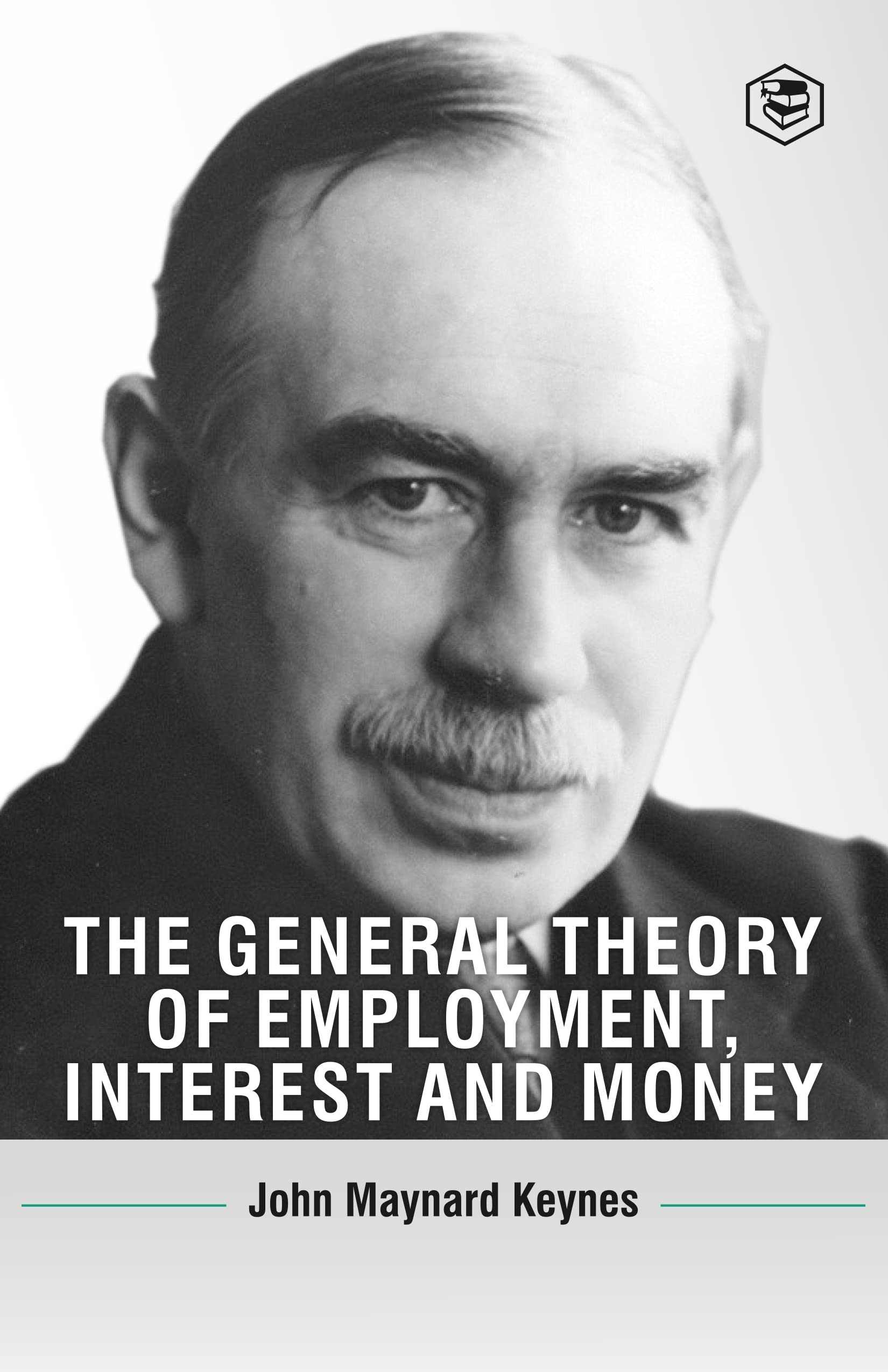 General Theory Of Employment Interest And Money The General Theory Of Employment, Interest And Money by John Maynard