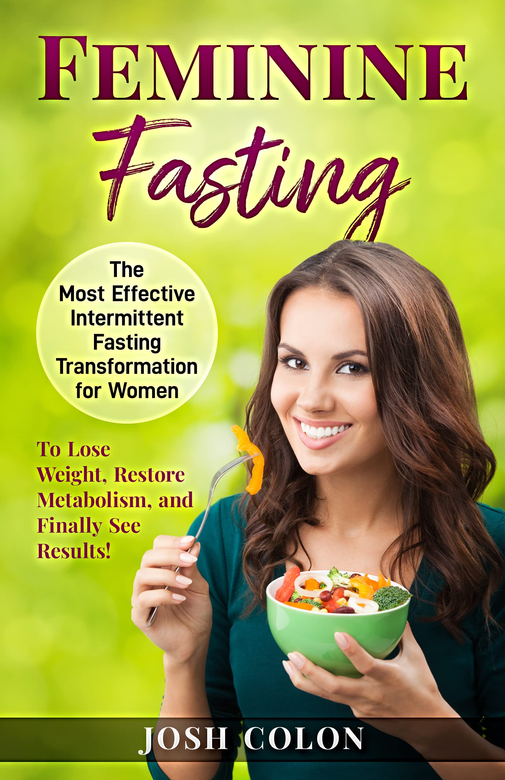 Feminine Fasting: The Most Effective Intermittent Fasting Transformation for Women to Lose Weight, Restore Metabolism, and Finally See Results!