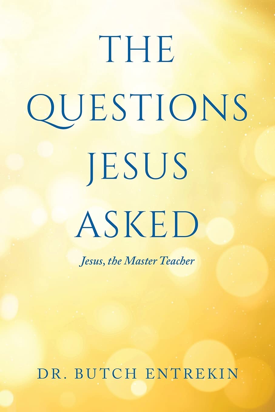 The Questions Jesus Asked Jesus, The Master Teacher by Dr Butch