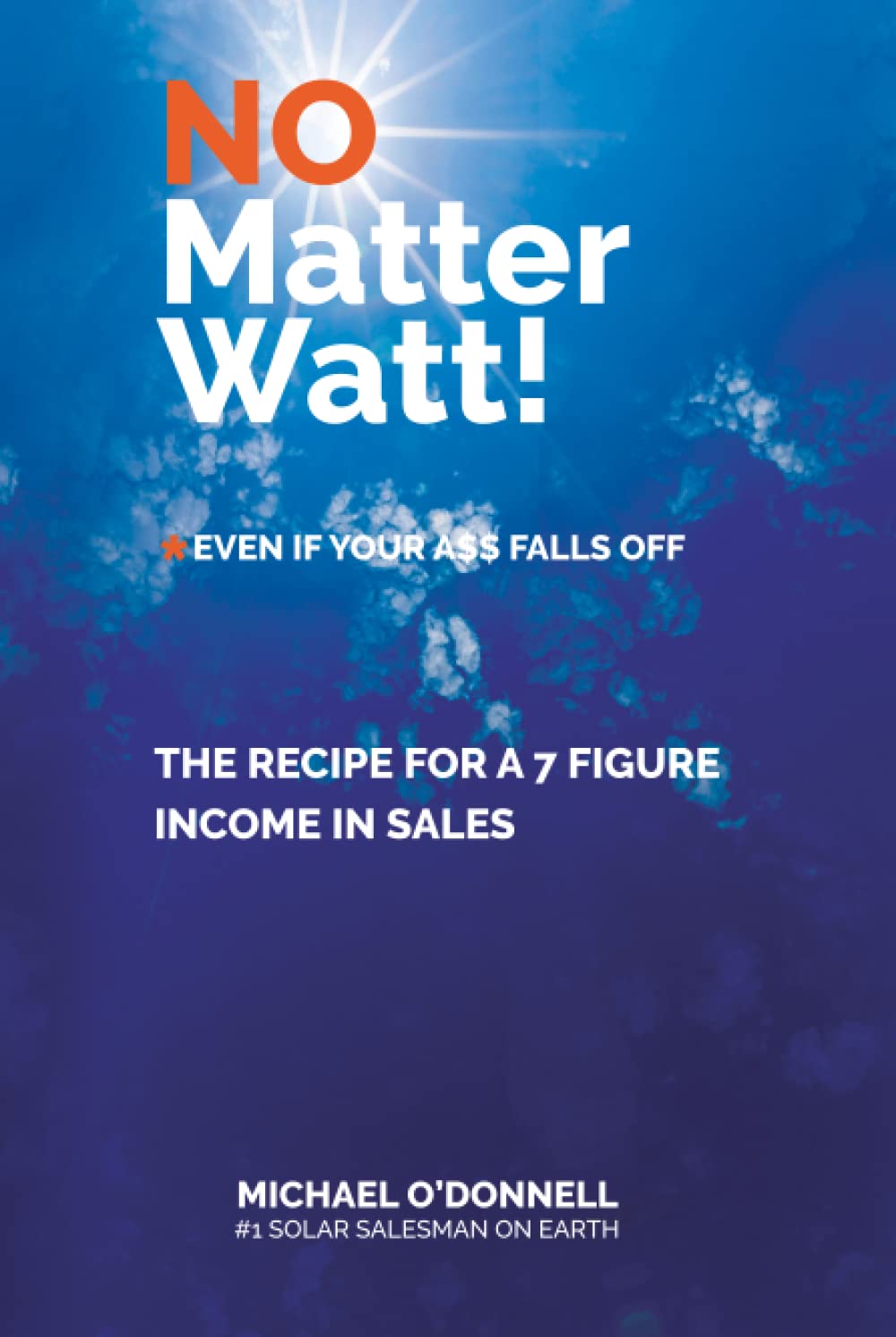 No Matter Watt!: The Recipe to a 7-Figure Income in Sales