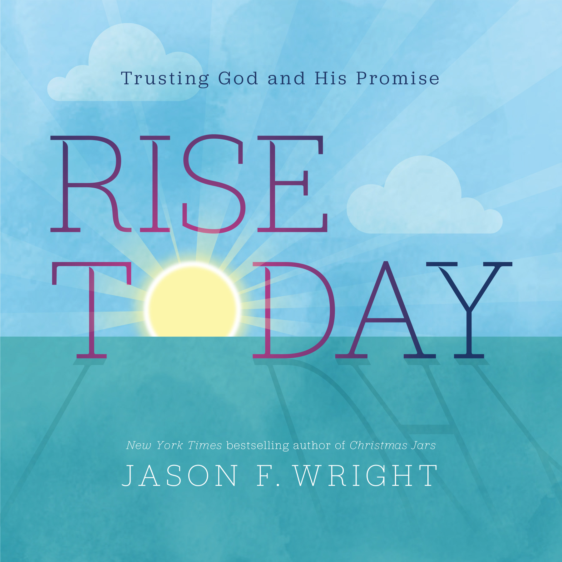 Rise Today: Trusting God and His Promise | A Christian Giftbook by Jason F. Wright - NYT Best-selling Author of Christmas Jars