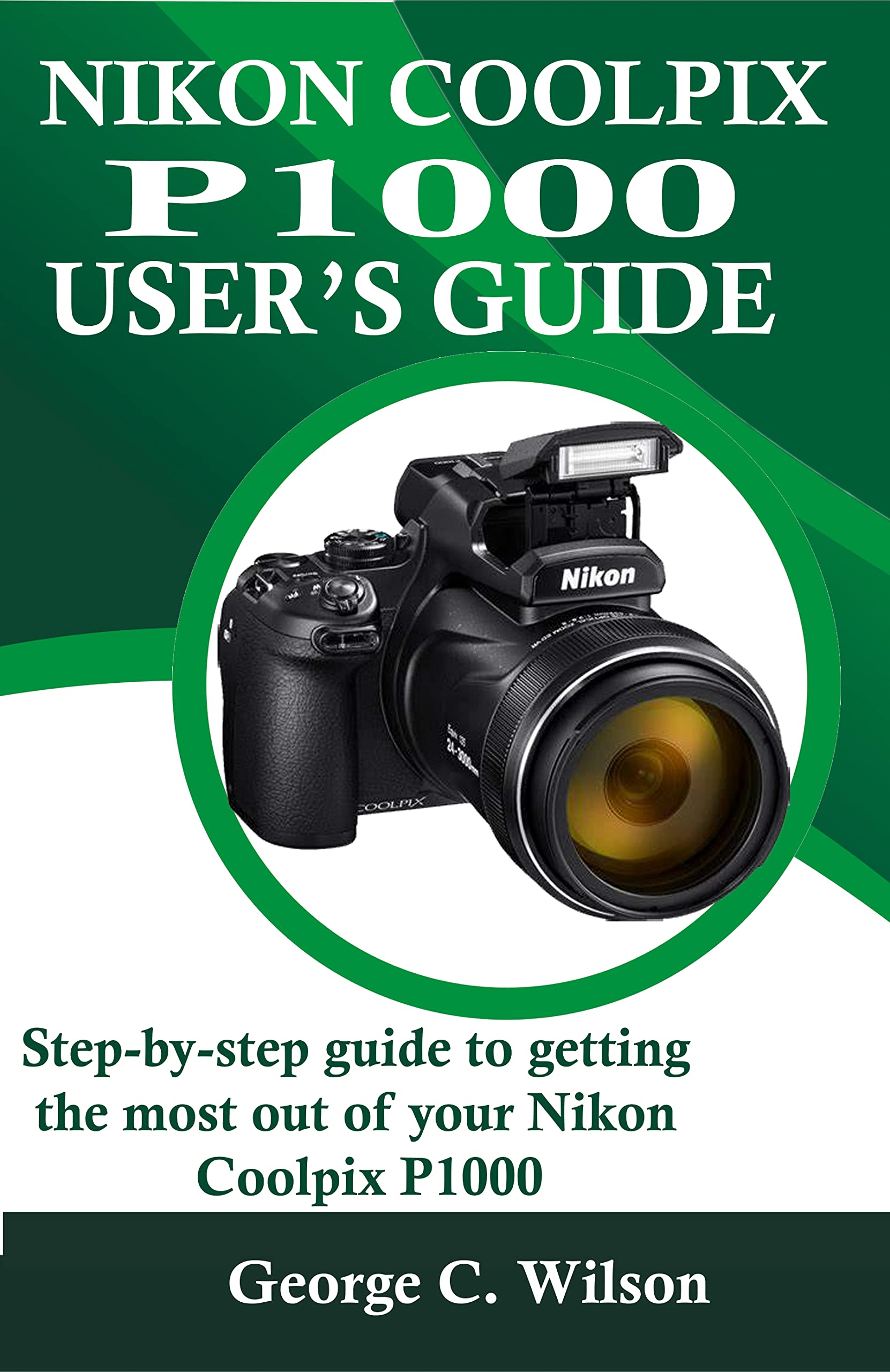 Nikon Coolpix P1000 user’s guide Stepbystep guide to getting the