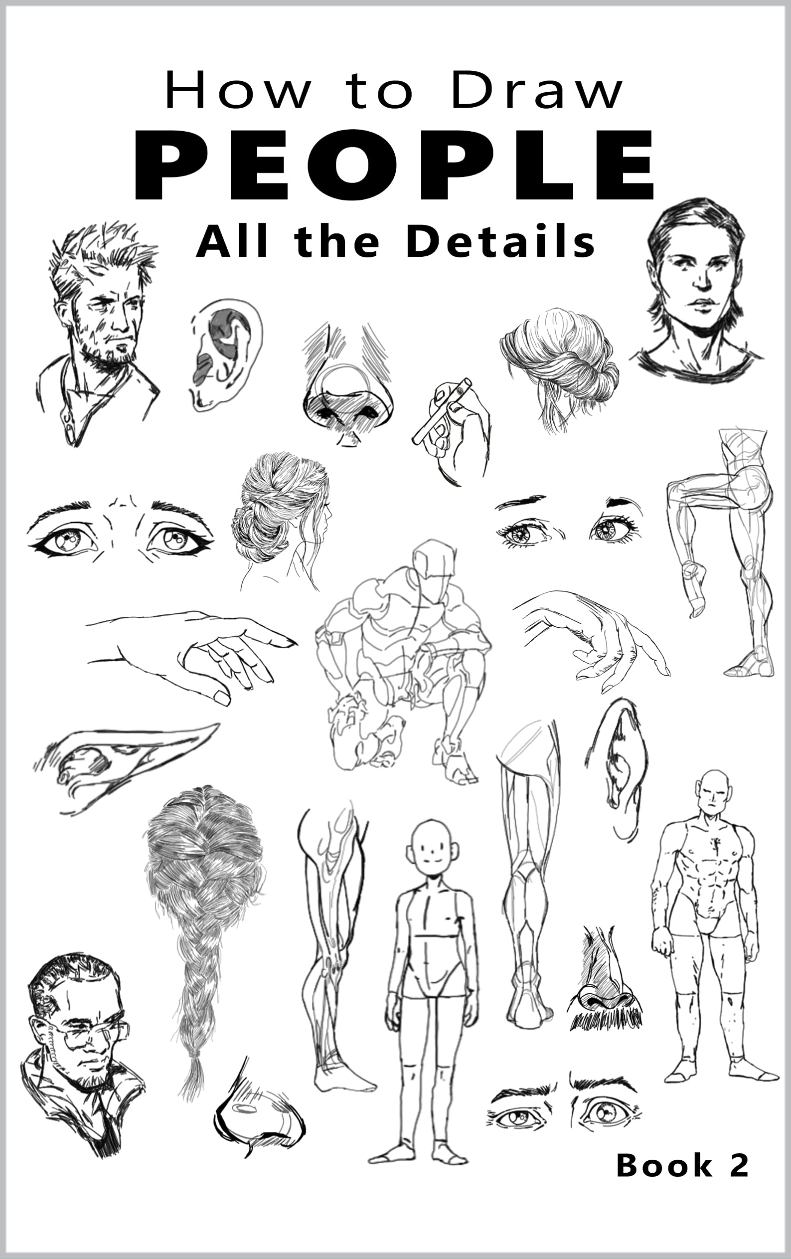 How to Draw People All the Details: Book 2, The Beginner's Guide to ...