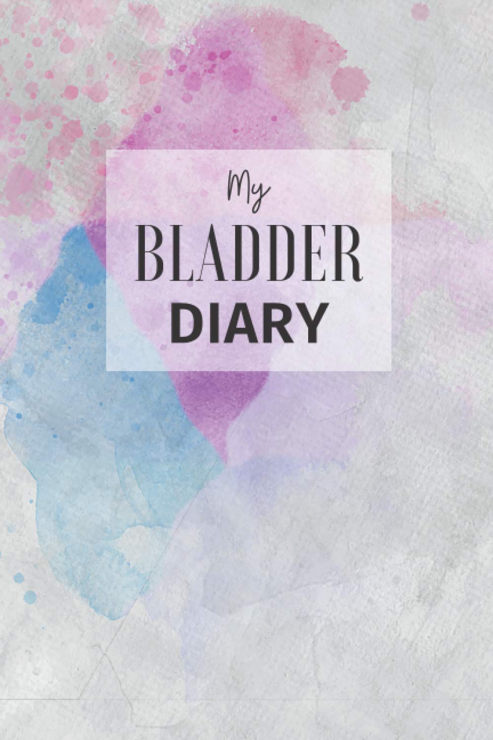 My Bladder Diary A 120 day log book for tracking fluid intake and