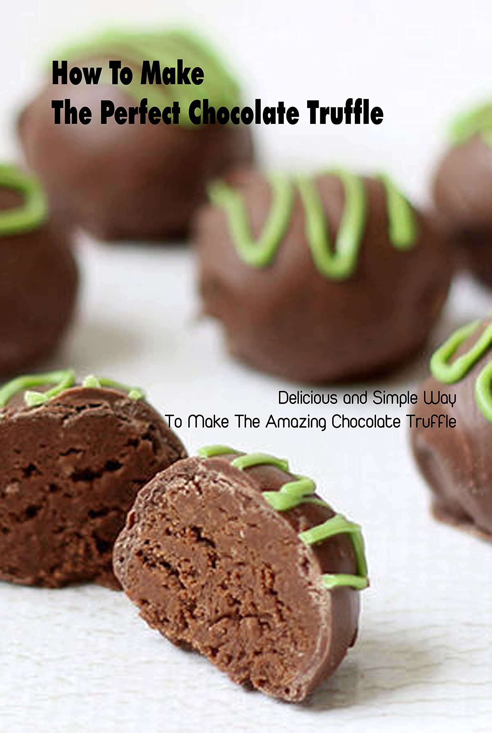 How To Make The Perfect Chocolate Truffle Delicious and Simple Way To