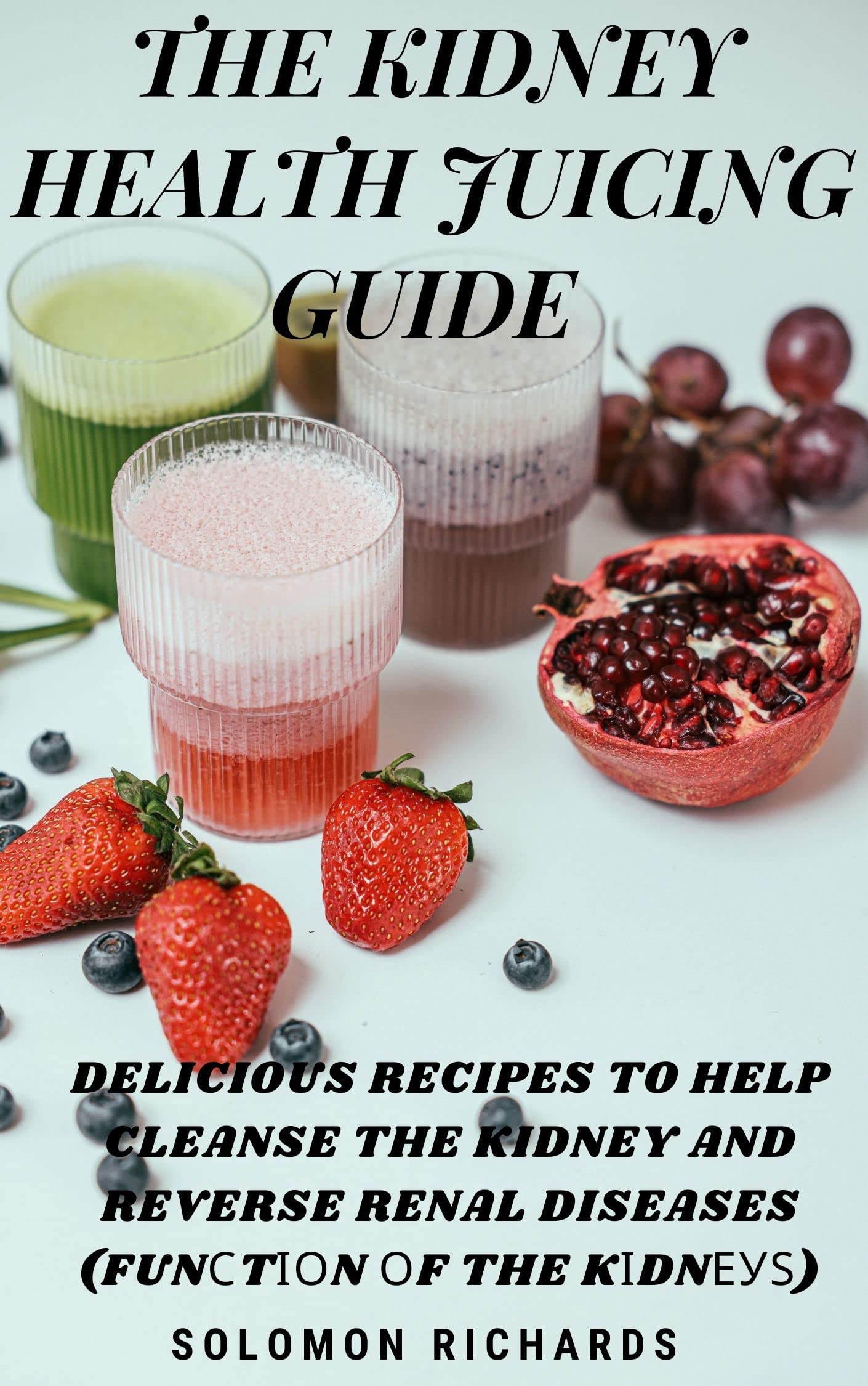 KIDNEY CLEANSING JUICE GUIDE DELICIOUS RECIPES TO HELP CLEANSE THE