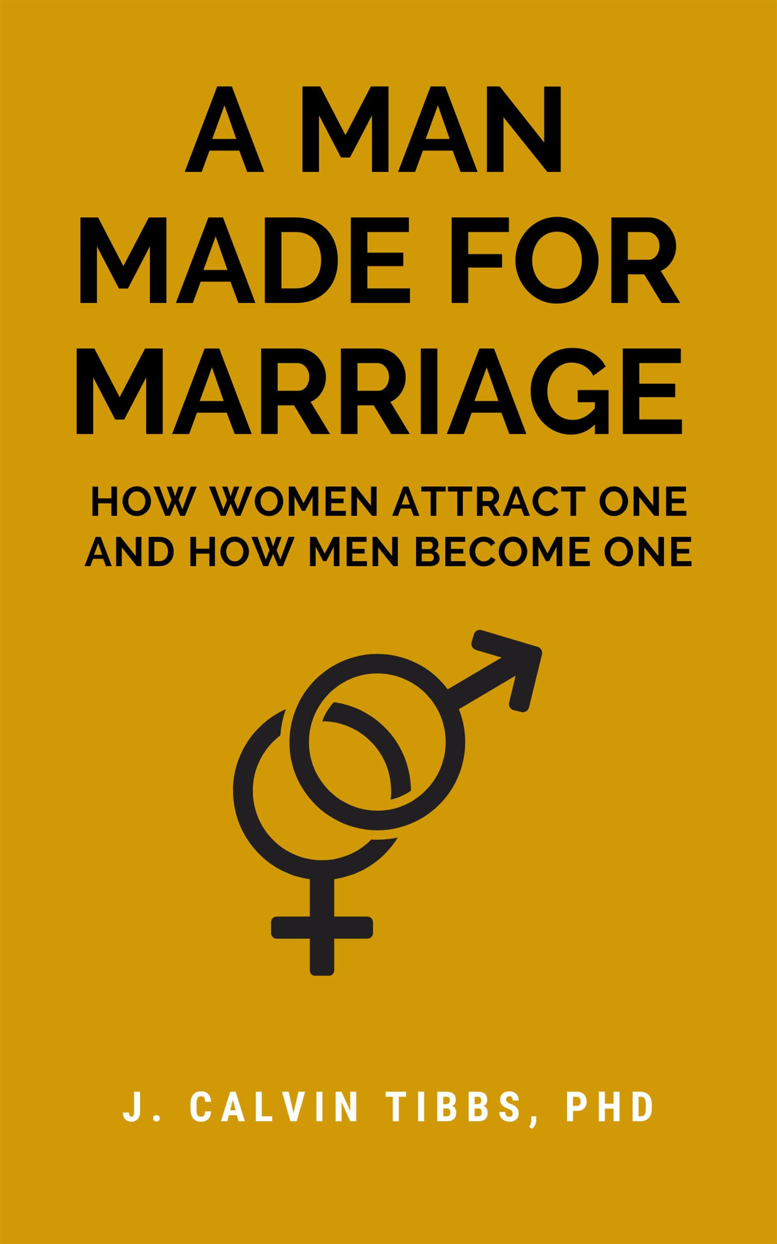 A Man Made for Marriage: How Women Attract One And How Men Become One