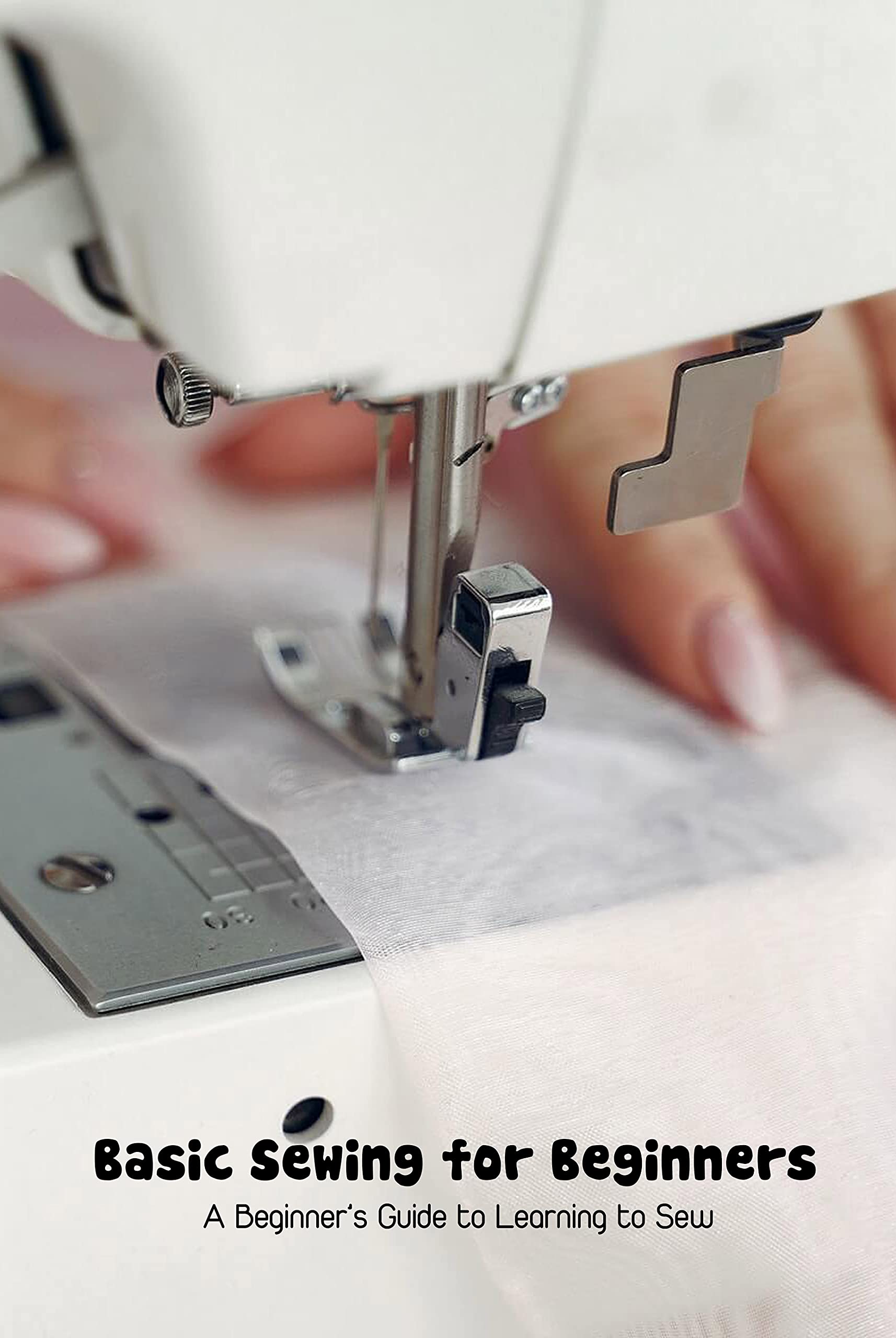 Basic Sewing for Beginners A Beginner’s Guide to Learning to Sew by