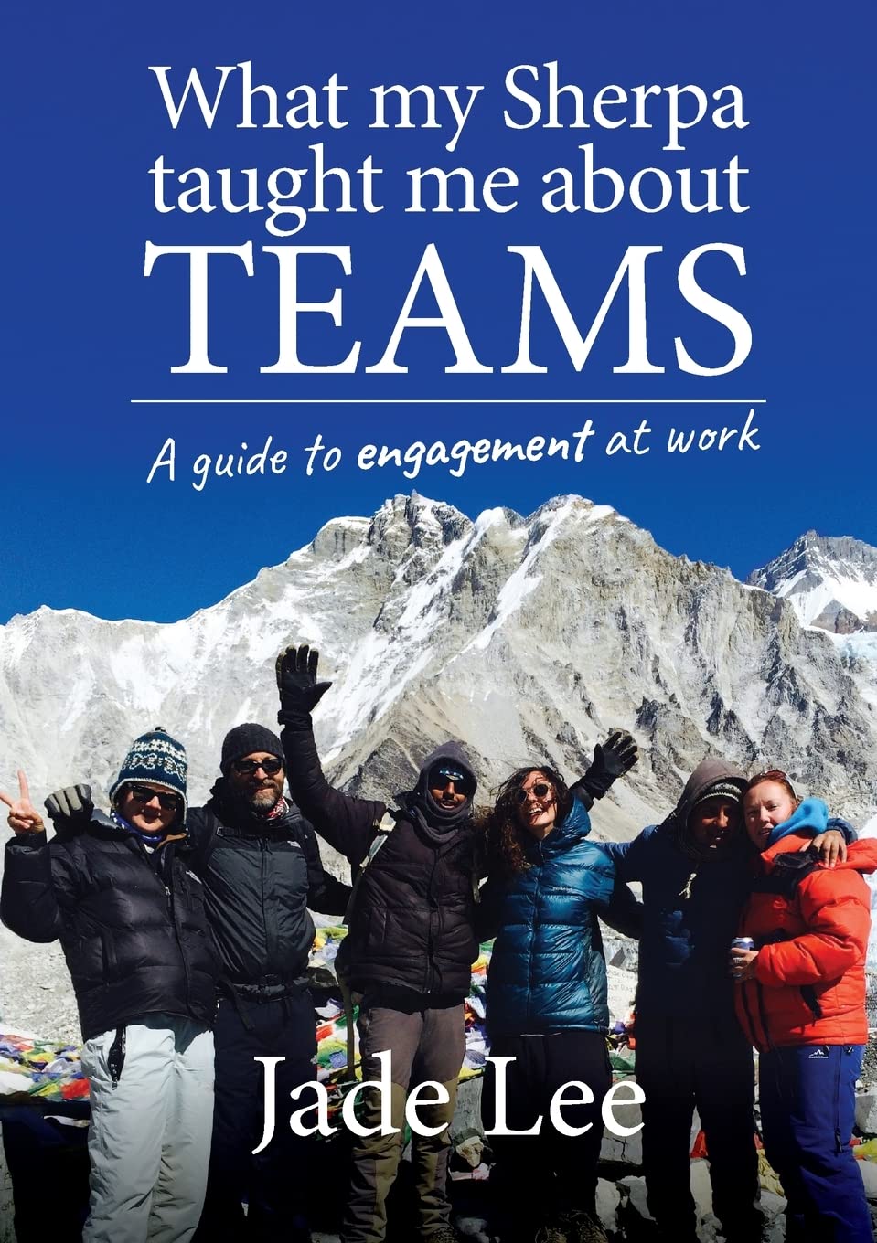 What My Sherpa Taught Me About Teams A guide to engagement at work by