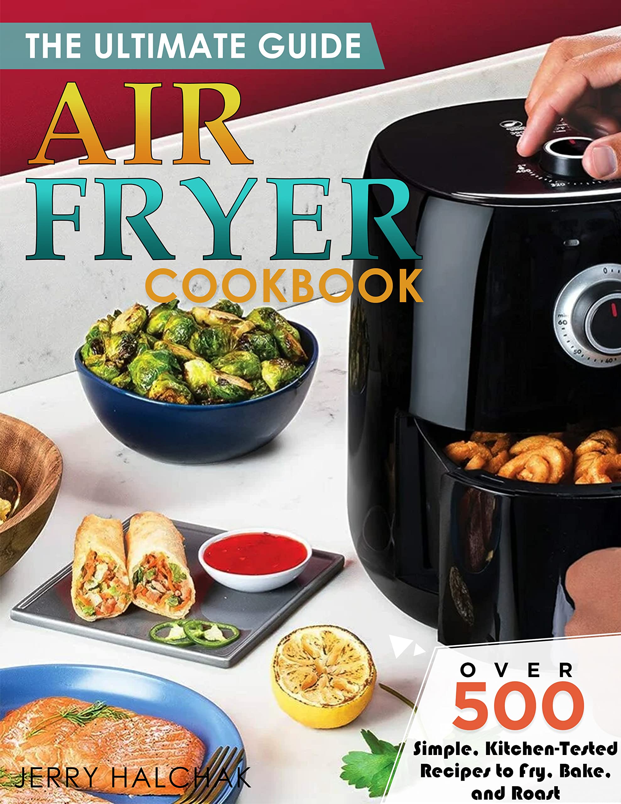 The Ultimate Guide Air Fryer Cookbook Over 500 Simple, KitchenTested