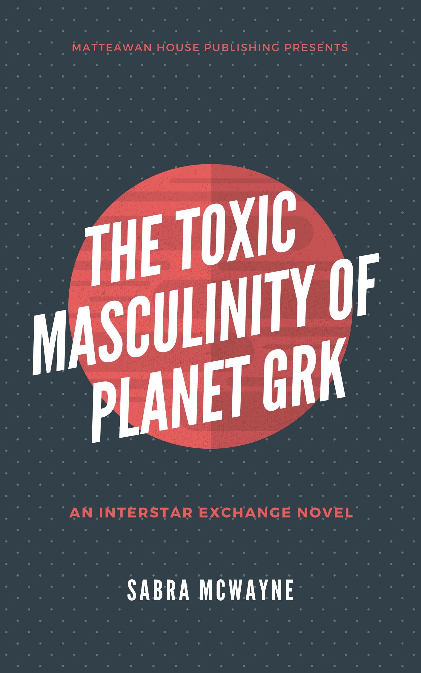 The Toxic Masculinity of Planet Grk: an Interstar Exchange Novel