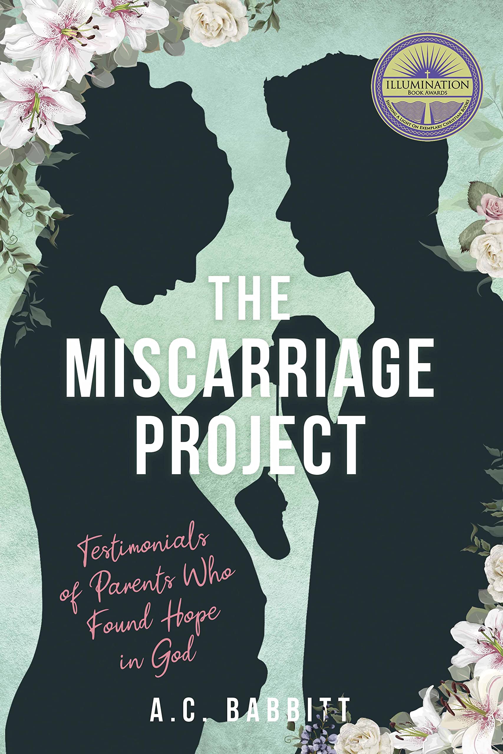 The Miscarriage Project Testimonials of Parents Who Found Hope in God by A.C. Babbitt Goodreads