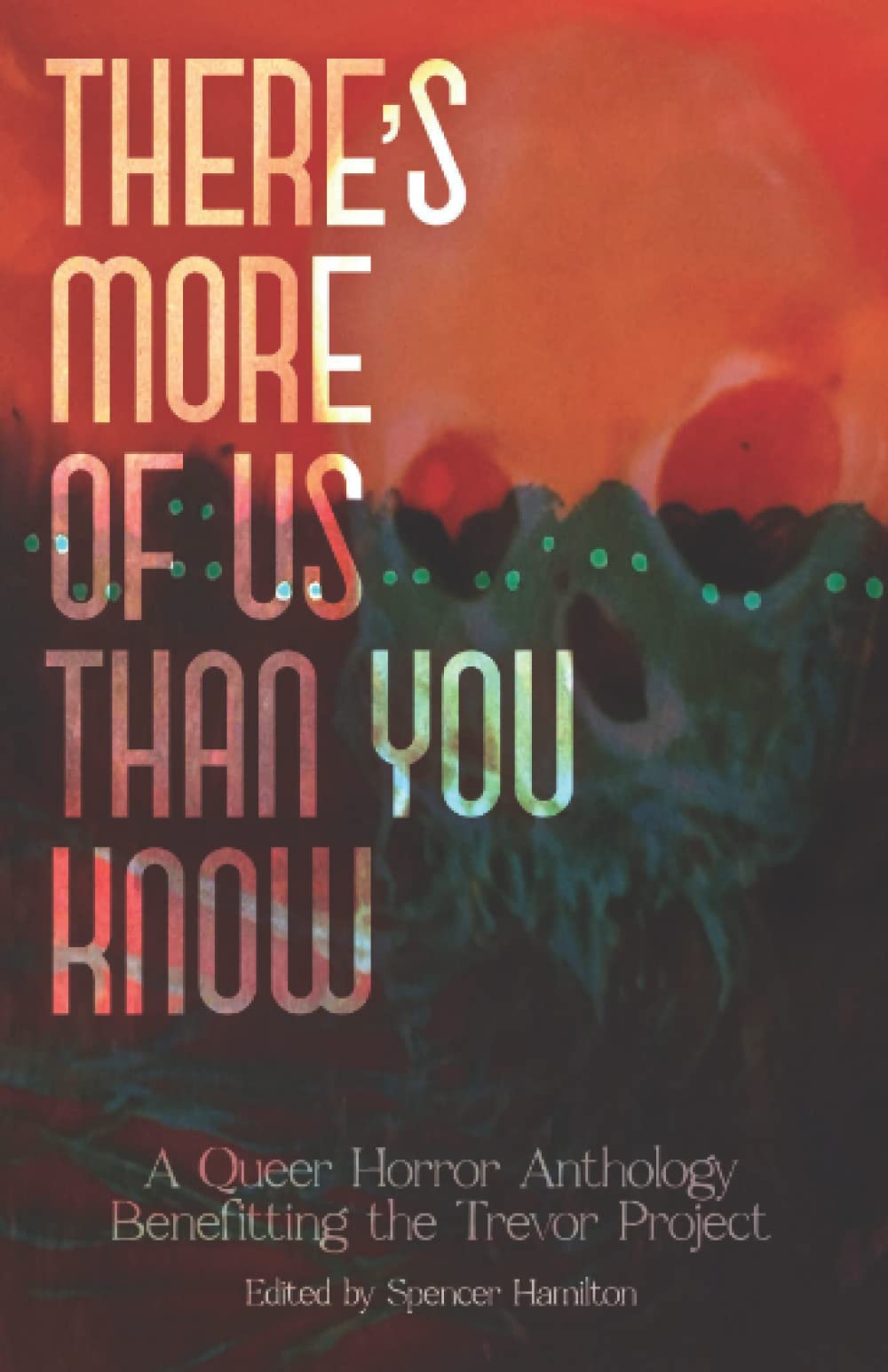 There's More Of Us Than You Know A Queer Horror Anthology by Spencer Hamilton Goodreads
