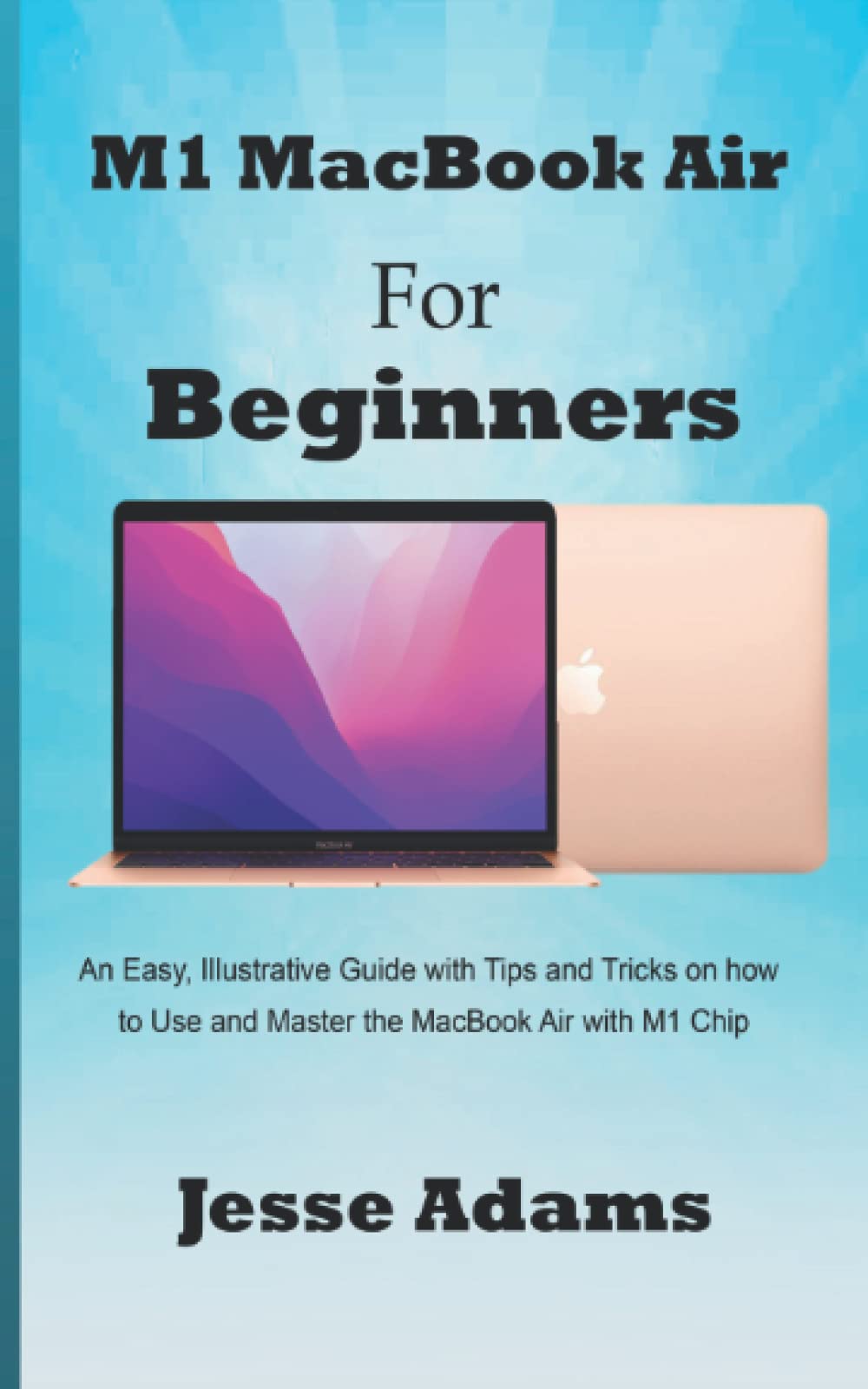 M1 MacBook Air for Beginners An Easy, Illustrative Guide with Tips and