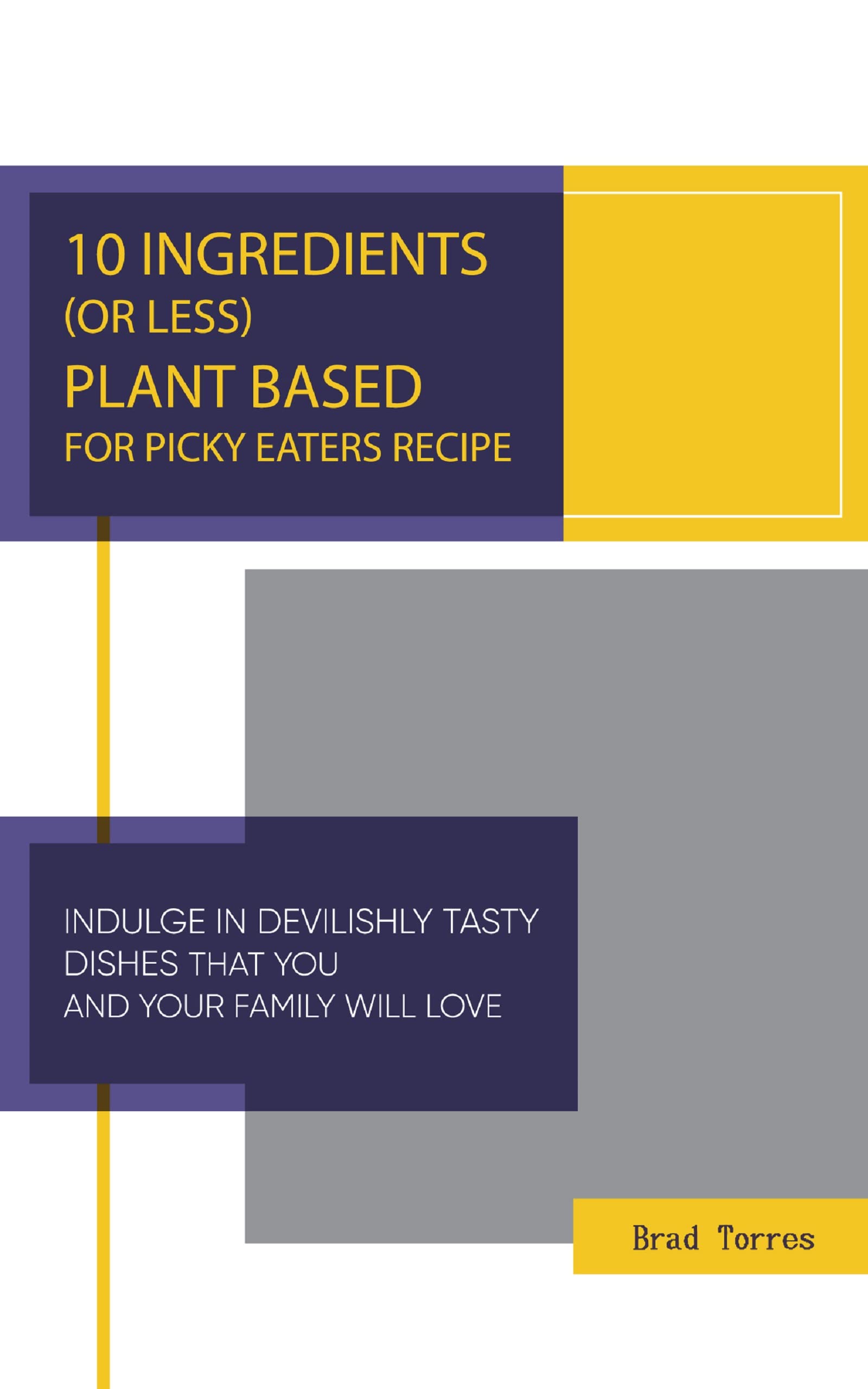 10 Ingredients (Or Less) Plant Based For Picky Eaters Recipe Indulge