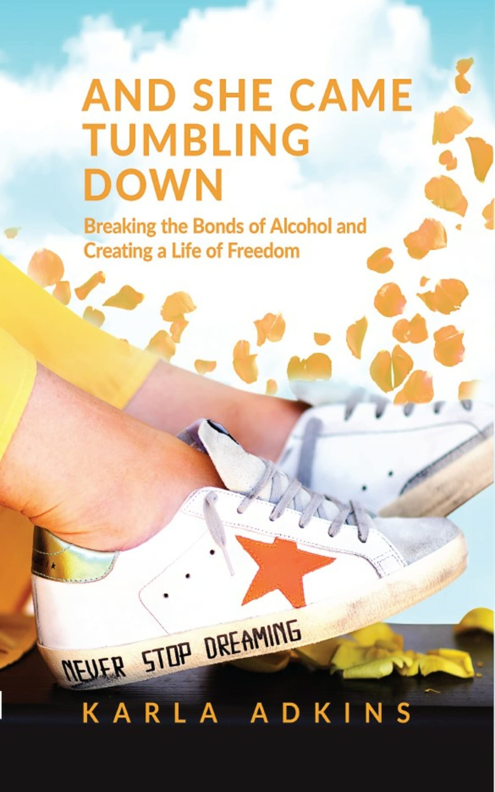 And She Came Tumbling Down: Breaking the Bonds of Alcohol and Creating a Life of Freedom